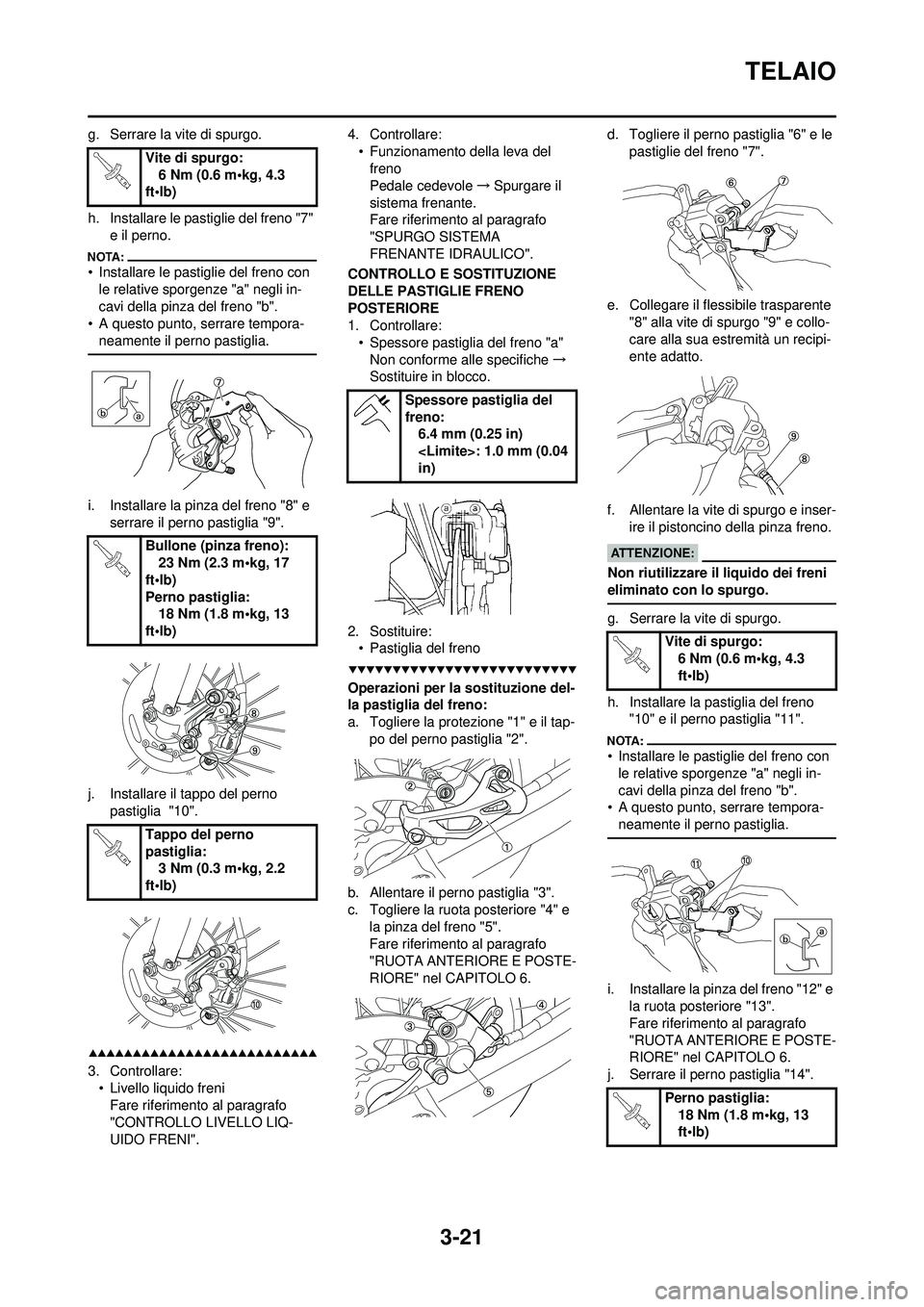 YAMAHA WR 250F 2008 Manuale duso (in Italian) 3-21
TELAIO
g. Serrare la vite di spurgo.
h. Installare le pastiglie del freno "7" e il perno.
• Installare le pastiglie del freno con le relative sporgenze "a" negli in-
cavi della pinza del freno YAMAHA WR 250F 2008 Manuale duso (in Italian) 3-21
TELAIO
g. Serrare la vite di spurgo.
h. Installare le pastiglie del freno "7" e il perno.
• Installare le pastiglie del freno con le relative sporgenze "a" negli in-
cavi della pinza del freno