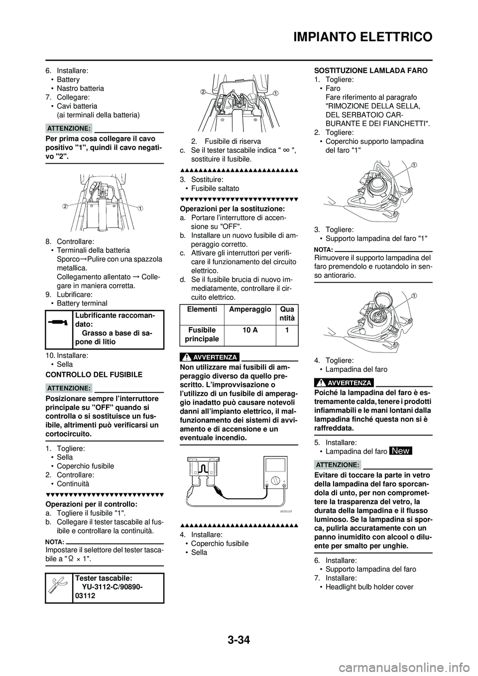YAMAHA WR 250F 2008 Manuale duso (in Italian) 3-34
IMPIANTO ELETTRICO
6. Installare:•Battery
• Nastro batteria
7. Collegare:
• Cavi batteria(ai terminali della batteria)
Per prima cosa collegare il cavo
positivo "1", quindi il cavo negati- YAMAHA WR 250F 2008 Manuale duso (in Italian) 3-34
IMPIANTO ELETTRICO
6. Installare:•Battery
• Nastro batteria
7. Collegare:
• Cavi batteria(ai terminali della batteria)
Per prima cosa collegare il cavo
positivo "1", quindi il cavo negati-
