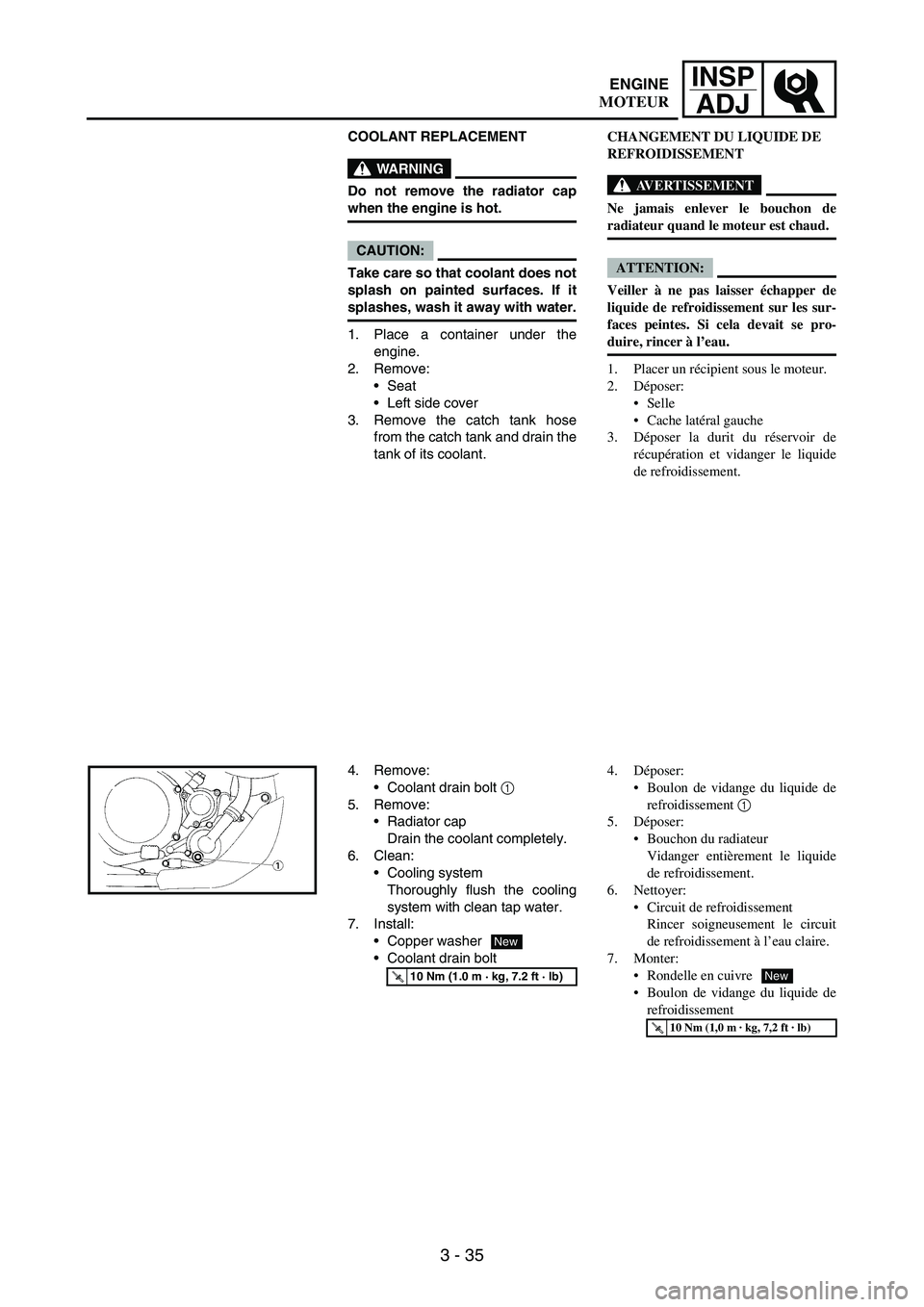 YAMAHA WR 250F 2007 Owners Manual 3 - 35
INSP
ADJ
COOLANT REPLACEMENT
WARNING
Do not remove the radiator cap
when the engine is hot.
CAUTION:
Take care so that coolant does not
splash on painted surfaces. If it
splashes, wash it away YAMAHA WR 250F 2007 Owners Manual 3 - 35
INSP
ADJ
COOLANT REPLACEMENT
WARNING
Do not remove the radiator cap
when the engine is hot.
CAUTION:
Take care so that coolant does not
splash on painted surfaces. If it
splashes, wash it away