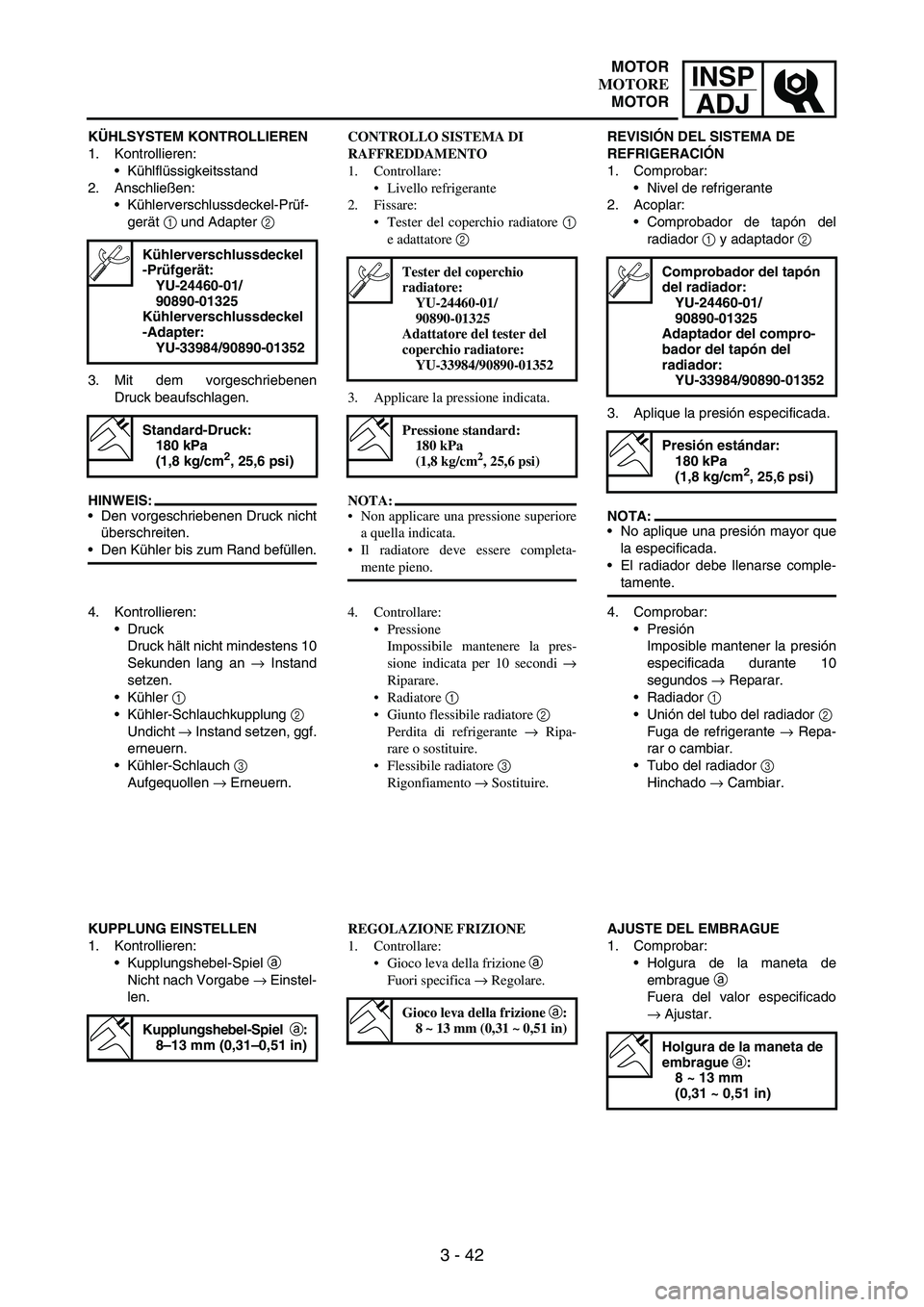 YAMAHA WR 250F 2007 Notices Demploi (in French) INSP
ADJ
3 - 42
KÜHLSYSTEM KONTROLLIEREN
1. Kontrollieren:
Kühlflüssigkeitsstand
2. Anschließen:
Kühlerverschlussdeckel-Prüf-
gerät
1 und Adapter
2
3. Mit dem vorgeschriebenen
Druck beaufs YAMAHA WR 250F 2007 Notices Demploi (in French) INSP
ADJ
3 - 42
KÜHLSYSTEM KONTROLLIEREN
1. Kontrollieren:
Kühlflüssigkeitsstand
2. Anschließen:
Kühlerverschlussdeckel-Prüf-
gerät
1 und Adapter
2
3. Mit dem vorgeschriebenen
Druck beaufs