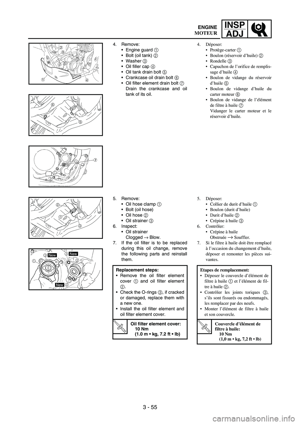 YAMAHA WR 250F 2007 User Guide 3 - 55
INSP
ADJ
4. Remove:
Engine guard
1
Bolt (oil tank)
2
Washer
3
Oil filler cap
4
Oil tank drain bolt
5
Crankcase oil drain bolt
6
Oil filter element drain bolt
7
Drain the cr YAMAHA WR 250F 2007 User Guide 3 - 55
INSP
ADJ
4. Remove:
Engine guard
1
Bolt (oil tank)
2
Washer
3
Oil filler cap
4
Oil tank drain bolt
5
Crankcase oil drain bolt
6
Oil filter element drain bolt
7
Drain the cr