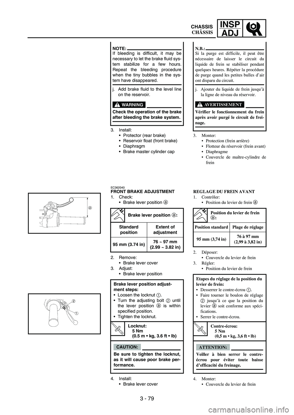 YAMAHA WR 250F 2007 Notices Demploi (in French) 3 - 79
INSP
ADJ
3. Install:
Protector (rear brake)
Reservoir float (front brake)
Diaphragm
Brake master cylinder cap
EC362040FRONT BRAKE ADJUSTMENT
1. Check:
Brake lever position
a
2. Remove:
YAMAHA WR 250F 2007 Notices Demploi (in French) 3 - 79
INSP
ADJ
3. Install:
Protector (rear brake)
Reservoir float (front brake)
Diaphragm
Brake master cylinder cap
EC362040FRONT BRAKE ADJUSTMENT
1. Check:
Brake lever position
a
2. Remove:
