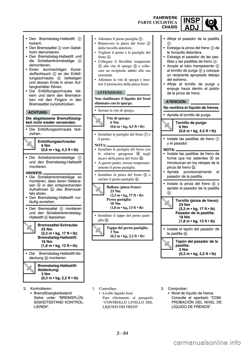 YAMAHA WR 250F 2007 Notices Demploi (in French) INSP
ADJ
3 - 84
Den Bremsbelag-Haltestift
2
lockern.
Den Bremssattel
3 vom Gabel-
holm demontieren.
Den Bremsbelag-Haltestift und
die Scheibenbremsbeläge
4
demontieren.
Einen durchsichtigen Ku YAMAHA WR 250F 2007 Notices Demploi (in French) INSP
ADJ
3 - 84
Den Bremsbelag-Haltestift
2
lockern.
Den Bremssattel
3 vom Gabel-
holm demontieren.
Den Bremsbelag-Haltestift und
die Scheibenbremsbeläge
4
demontieren.
Einen durchsichtigen Ku
