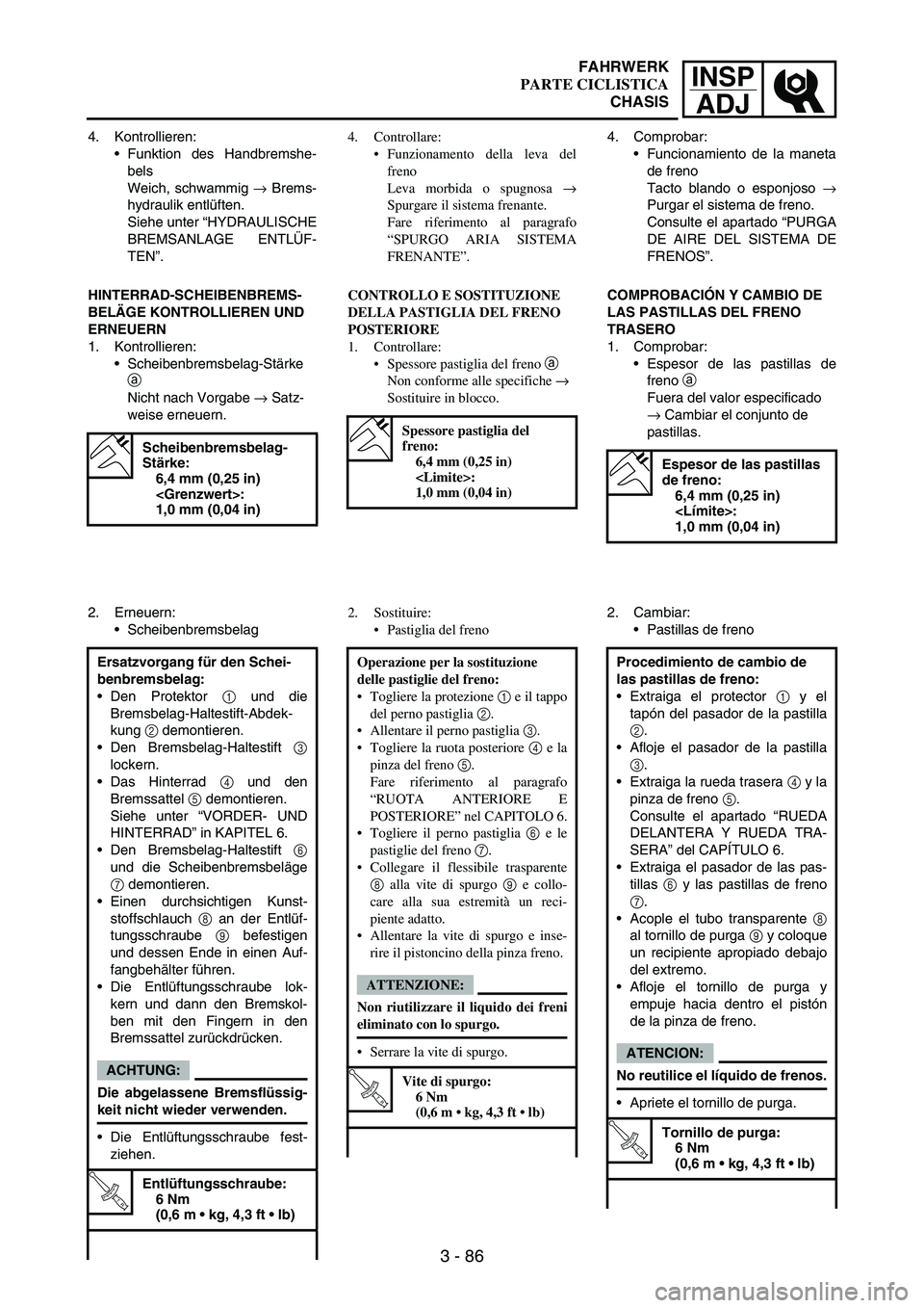YAMAHA WR 250F 2007 Notices Demploi (in French) INSP
ADJ
3 - 86
4. Kontrollieren:
Funktion des Handbremshe-
bels
Weich, schwammig
→ Brems-
hydraulik entlüften.
Siehe unter “HYDRAULISCHE
BREMSANLAGE ENTLÜF-
TEN”.
HINTERRAD-SCHEIBENBREMS-
B YAMAHA WR 250F 2007 Notices Demploi (in French) INSP
ADJ
3 - 86
4. Kontrollieren:
Funktion des Handbremshe-
bels
Weich, schwammig
→ Brems-
hydraulik entlüften.
Siehe unter “HYDRAULISCHE
BREMSANLAGE ENTLÜF-
TEN”.
HINTERRAD-SCHEIBENBREMS-
B