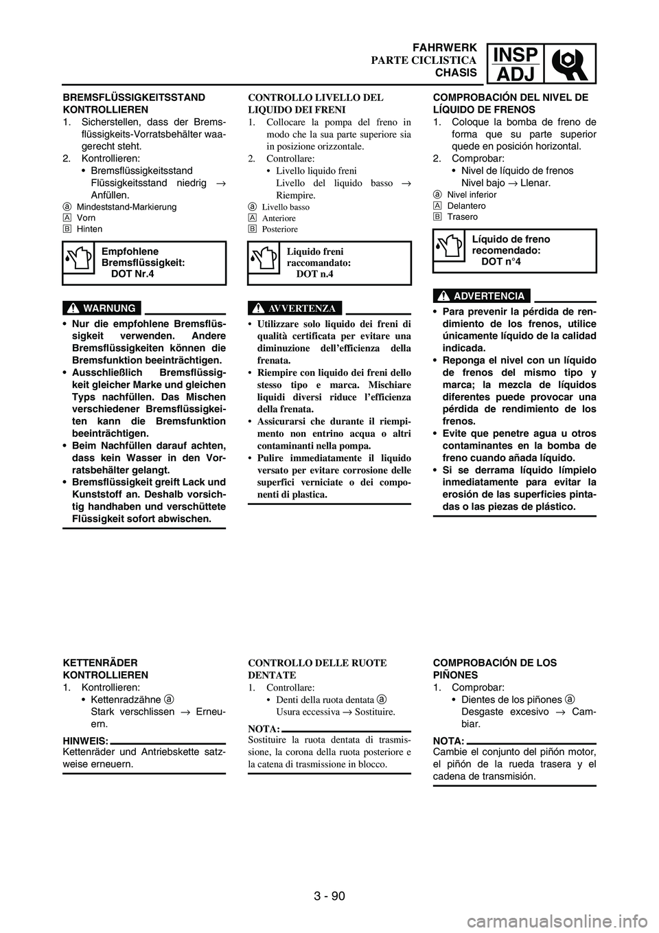 YAMAHA WR 250F 2007 Notices Demploi (in French) INSP
ADJ
3 - 90
BREMSFLÜSSIGKEITSSTAND
KONTROLLIEREN
1. Sicherstellen, dass der Brems-
flüssigkeits-Vorratsbehälter waa-
gerecht steht.
2. Kontrollieren:
Bremsflüssigkeitsstand
Flüssigkeitsstan YAMAHA WR 250F 2007 Notices Demploi (in French) INSP
ADJ
3 - 90
BREMSFLÜSSIGKEITSSTAND
KONTROLLIEREN
1. Sicherstellen, dass der Brems-
flüssigkeits-Vorratsbehälter waa-
gerecht steht.
2. Kontrollieren:
Bremsflüssigkeitsstand
Flüssigkeitsstan