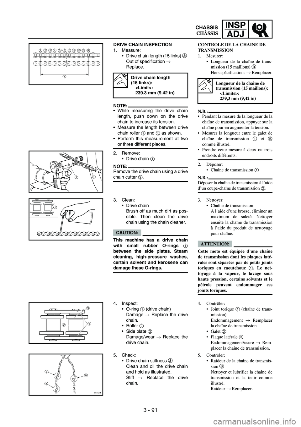 YAMAHA WR 250F 2007 Notices Demploi (in French) 3 - 91
INSP
ADJ
DRIVE CHAIN INSPECTION
1. Measure:
Drive chain length (15 links)
a
Out of specification
→
Replace.
NOTE:While measuring the drive chain
length, push down on the drive
chain to YAMAHA WR 250F 2007 Notices Demploi (in French) 3 - 91
INSP
ADJ
DRIVE CHAIN INSPECTION
1. Measure:
Drive chain length (15 links)
a
Out of specification
→
Replace.
NOTE:While measuring the drive chain
length, push down on the drive
chain to