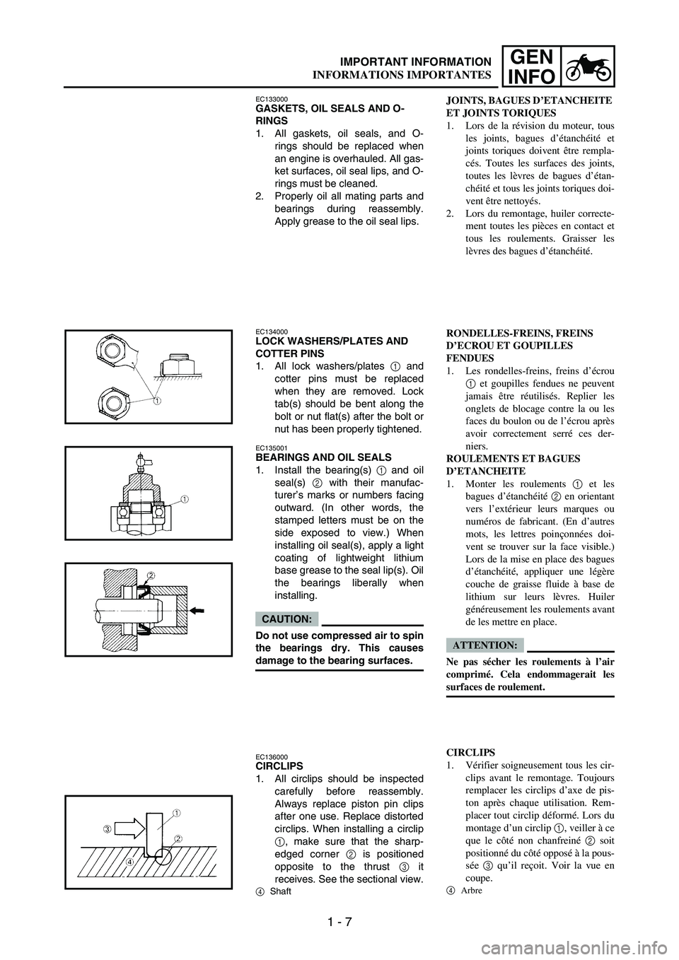 YAMAHA WR 250F 2007  Manuale duso (in Italian) 1 - 7
GEN
INFOIMPORTANT INFORMATION
EC133000GASKETS, OIL SEALS AND O-
RINGS
1. All gaskets, oil seals, and O-
rings should be replaced when
an engine is overhauled. All gas-
ket surfaces, oil seal lip