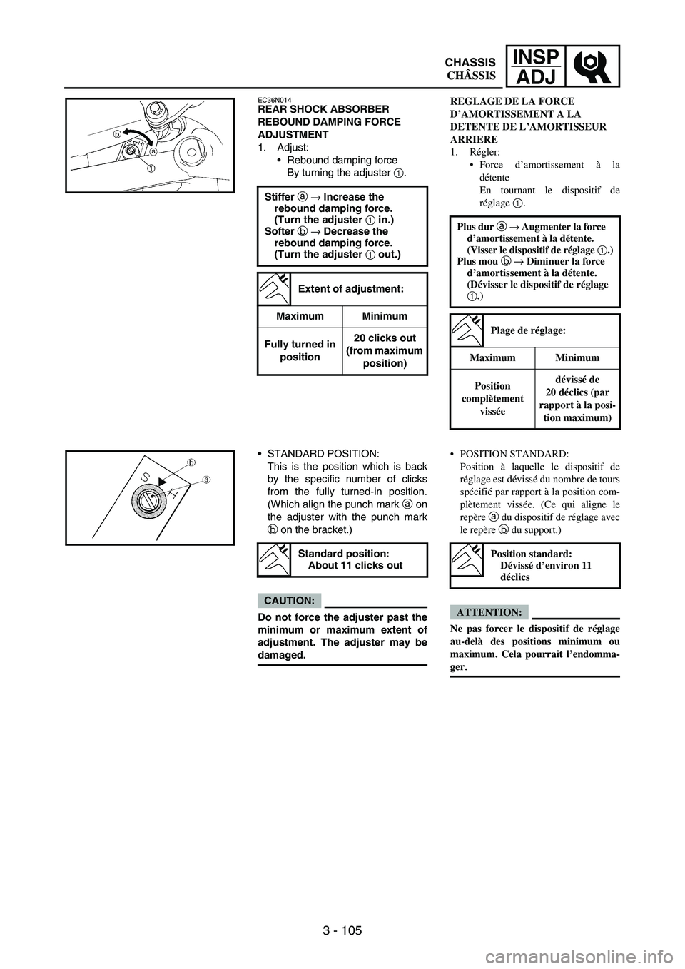 YAMAHA WR 250F 2007 Notices Demploi (in French) 3 - 105
INSP
ADJ
EC36N014REAR SHOCK ABSORBER
REBOUND DAMPING FORCE
ADJUSTMENT
1. Adjust:
Rebound damping force
By turning the adjuster
1.
Stiffer a → Increase the
rebound damping force.
(Turn YAMAHA WR 250F 2007 Notices Demploi (in French) 3 - 105
INSP
ADJ
EC36N014REAR SHOCK ABSORBER
REBOUND DAMPING FORCE
ADJUSTMENT
1. Adjust:
Rebound damping force
By turning the adjuster
1.
Stiffer a → Increase the
rebound damping force.
(Turn