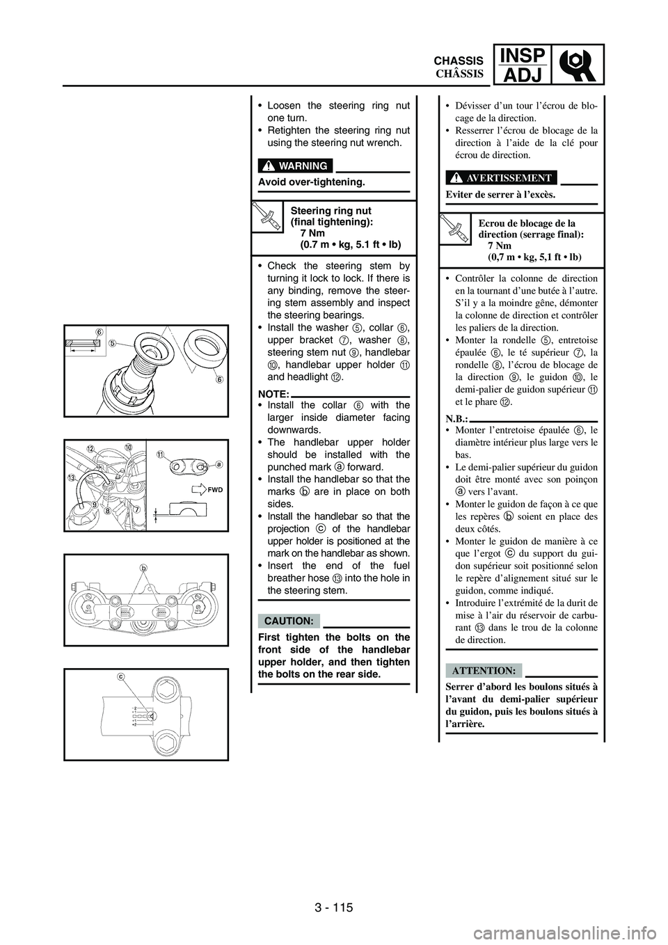 YAMAHA WR 250F 2007 Notices Demploi (in French) 3 - 115
INSP
ADJ
Loosen the steering ring nut
one turn.
Retighten the steering ring nut
using the steering nut wrench.
WARNING
Avoid over-tightening.
T R..
Steering ring nut
(final tightening):
7 N YAMAHA WR 250F 2007 Notices Demploi (in French) 3 - 115
INSP
ADJ
Loosen the steering ring nut
one turn.
Retighten the steering ring nut
using the steering nut wrench.
WARNING
Avoid over-tightening.
T R..
Steering ring nut
(final tightening):
7 N