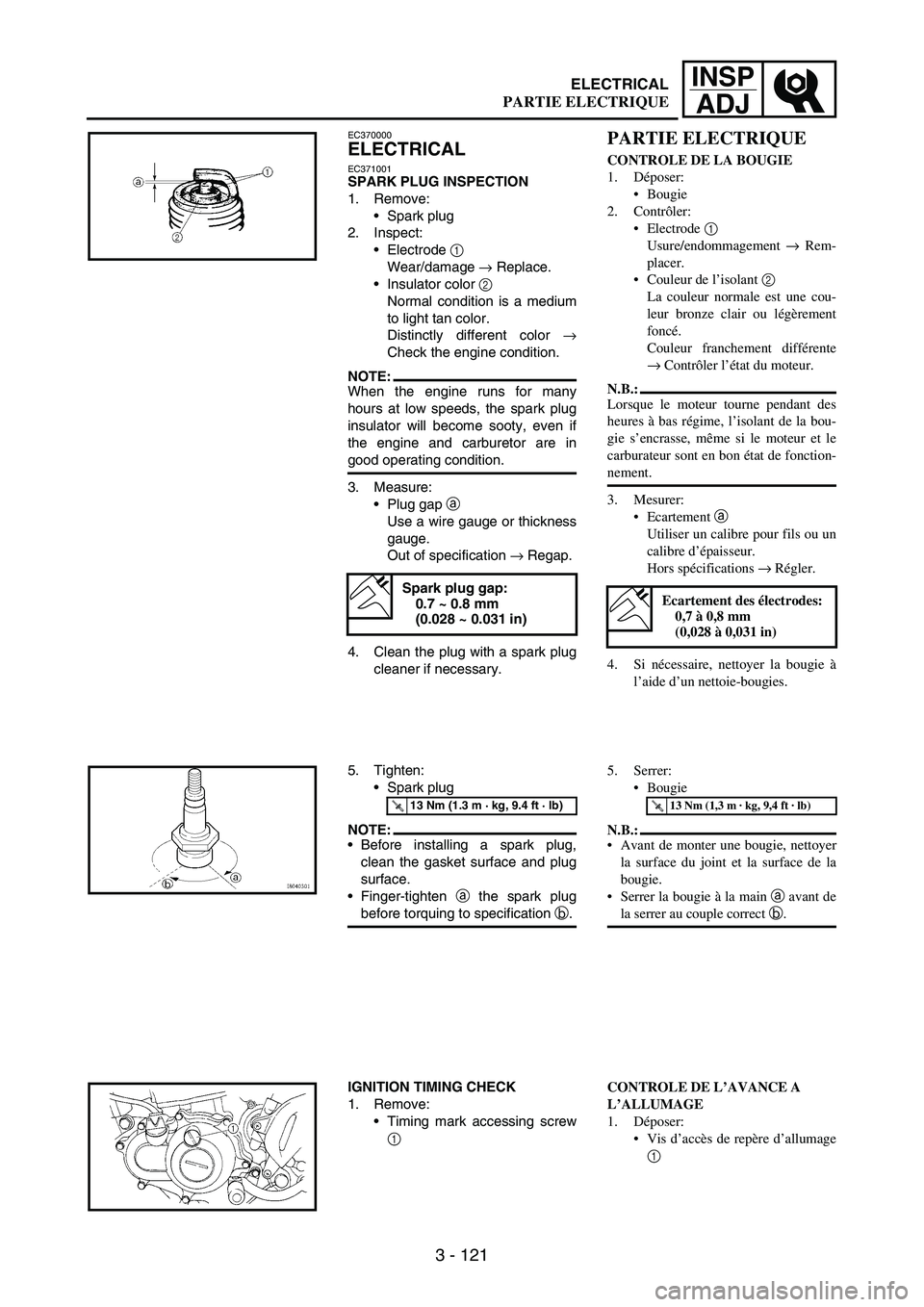 YAMAHA WR 250F 2007 Owners Manual 3 - 121
INSP
ADJ
EC370000
ELECTRICAL
EC371001SPARK PLUG INSPECTION
1. Remove:
Spark plug
2. Inspect:
Electrode
1
Wear/damage
→ Replace.
Insulator color
2
Normal condition is a medium
to ligh YAMAHA WR 250F 2007 Owners Manual 3 - 121
INSP
ADJ
EC370000
ELECTRICAL
EC371001SPARK PLUG INSPECTION
1. Remove:
Spark plug
2. Inspect:
Electrode
1
Wear/damage
→ Replace.
Insulator color
2
Normal condition is a medium
to ligh