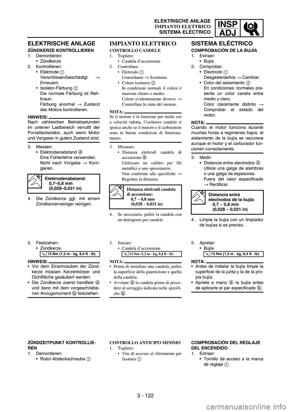 YAMAHA WR 250F 2007 Notices Demploi (in French) INSP
ADJ
3 - 122
ELEKTRISCHE ANLAGE
ZÜNDKERZE KONTROLLIEREN
1. Demontieren:
Zündkerze
2. Kontrollieren:
Elektrode
1
Verschlissen/beschädigt
→
Erneuern.
Isolator-Färbung
2
Die normale Fä YAMAHA WR 250F 2007 Notices Demploi (in French) INSP
ADJ
3 - 122
ELEKTRISCHE ANLAGE
ZÜNDKERZE KONTROLLIEREN
1. Demontieren:
Zündkerze
2. Kontrollieren:
Elektrode
1
Verschlissen/beschädigt
→
Erneuern.
Isolator-Färbung
2
Die normale Fä