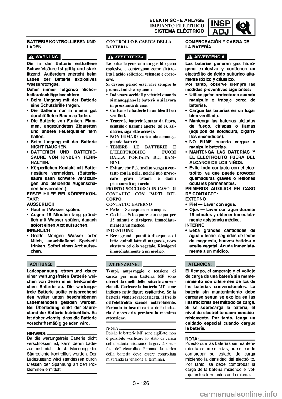 YAMAHA WR 250F 2007 Notices Demploi (in French) INSP
ADJ
3 - 126
BATTERIE KONTROLLIEREN UND
LADEN
WARNUNG
Die in der Batterie enthaltene
Schwefelsäure ist giftig und stark
ätzend. Außerdem entsteht beim
Laden der Batterie explosives
Wasserstof YAMAHA WR 250F 2007 Notices Demploi (in French) INSP
ADJ
3 - 126
BATTERIE KONTROLLIEREN UND
LADEN
WARNUNG
Die in der Batterie enthaltene
Schwefelsäure ist giftig und stark
ätzend. Außerdem entsteht beim
Laden der Batterie explosives
Wasserstof