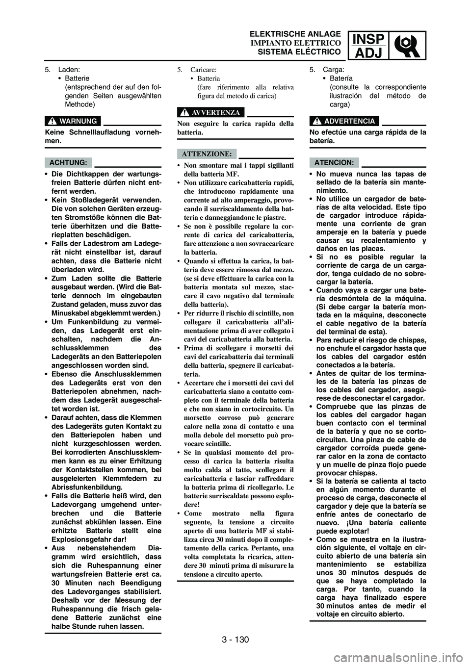 YAMAHA WR 250F 2007 Notices Demploi (in French) INSP
ADJ
3 - 130
5. Laden:
Batterie
(entsprechend der auf den fol-
genden Seiten ausgewählten
Methode)
WARNUNG
Keine Schnelllaufladung vorneh-
men.
ACHTUNG:
Die Dichtkappen der wartungs-
freien Ba YAMAHA WR 250F 2007 Notices Demploi (in French) INSP
ADJ
3 - 130
5. Laden:
Batterie
(entsprechend der auf den fol-
genden Seiten ausgewählten
Methode)
WARNUNG
Keine Schnelllaufladung vorneh-
men.
ACHTUNG:
Die Dichtkappen der wartungs-
freien Ba