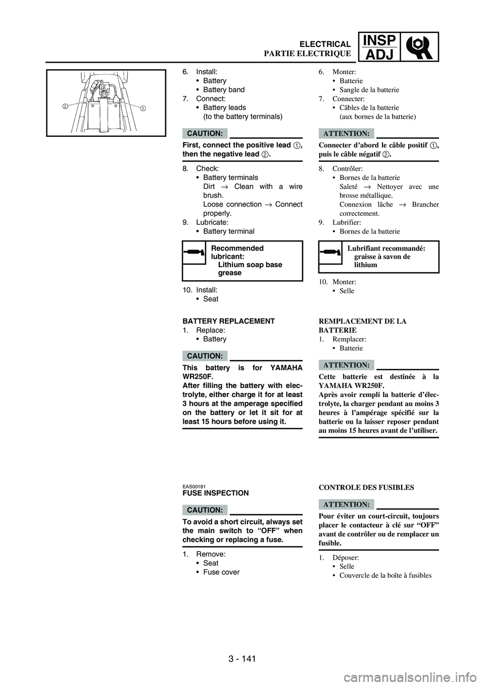 YAMAHA WR 250F 2007 Notices Demploi (in French) 3 - 141
INSP
ADJ
6. Install:
Battery
Battery band
7. Connect:
Battery leads
(to the battery terminals)
CAUTION:
First, connect the positive lead 1,
then the negative lead 2.
8. Check:
Battery term YAMAHA WR 250F 2007 Notices Demploi (in French) 3 - 141
INSP
ADJ
6. Install:
Battery
Battery band
7. Connect:
Battery leads
(to the battery terminals)
CAUTION:
First, connect the positive lead 1,
then the negative lead 2.
8. Check:
Battery term