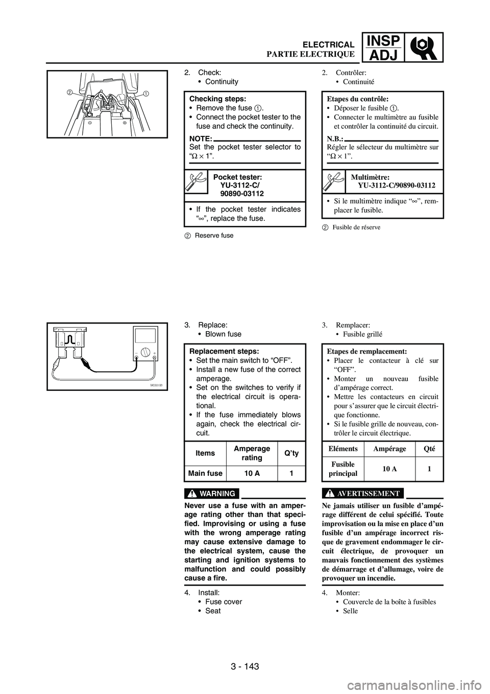 YAMAHA WR 250F 2007 Notices Demploi (in French) 3 - 143
INSP
ADJ
2. Check:
Continuity
2Reserve fuse
Checking steps:
Remove the fuse
1.
Connect the pocket tester to the
fuse and check the continuity.
NOTE:Set the pocket tester selector to
“
YAMAHA WR 250F 2007 Notices Demploi (in French) 3 - 143
INSP
ADJ
2. Check:
Continuity
2Reserve fuse
Checking steps:
Remove the fuse
1.
Connect the pocket tester to the
fuse and check the continuity.
NOTE:Set the pocket tester selector to
“
