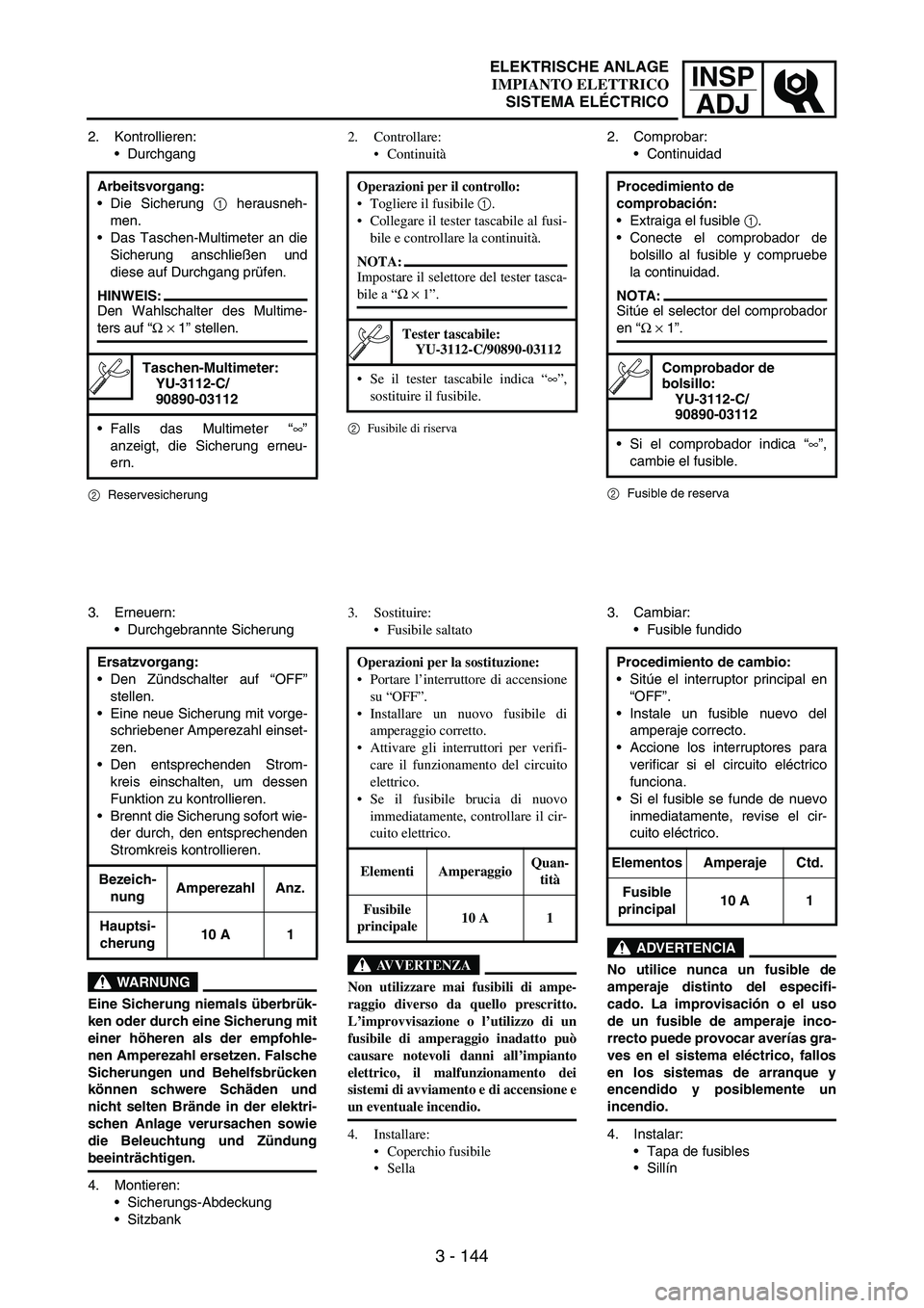 YAMAHA WR 250F 2007 Notices Demploi (in French) INSP
ADJ
3 - 144
2. Kontrollieren:
Durchgang
2Reservesicherung
Arbeitsvorgang:
Die Sicherung
1 herausneh-
men.
Das Taschen-Multimeter an die
Sicherung anschließen und
diese auf Durchgang prüfen YAMAHA WR 250F 2007 Notices Demploi (in French) INSP
ADJ
3 - 144
2. Kontrollieren:
Durchgang
2Reservesicherung
Arbeitsvorgang:
Die Sicherung
1 herausneh-
men.
Das Taschen-Multimeter an die
Sicherung anschließen und
diese auf Durchgang prüfen