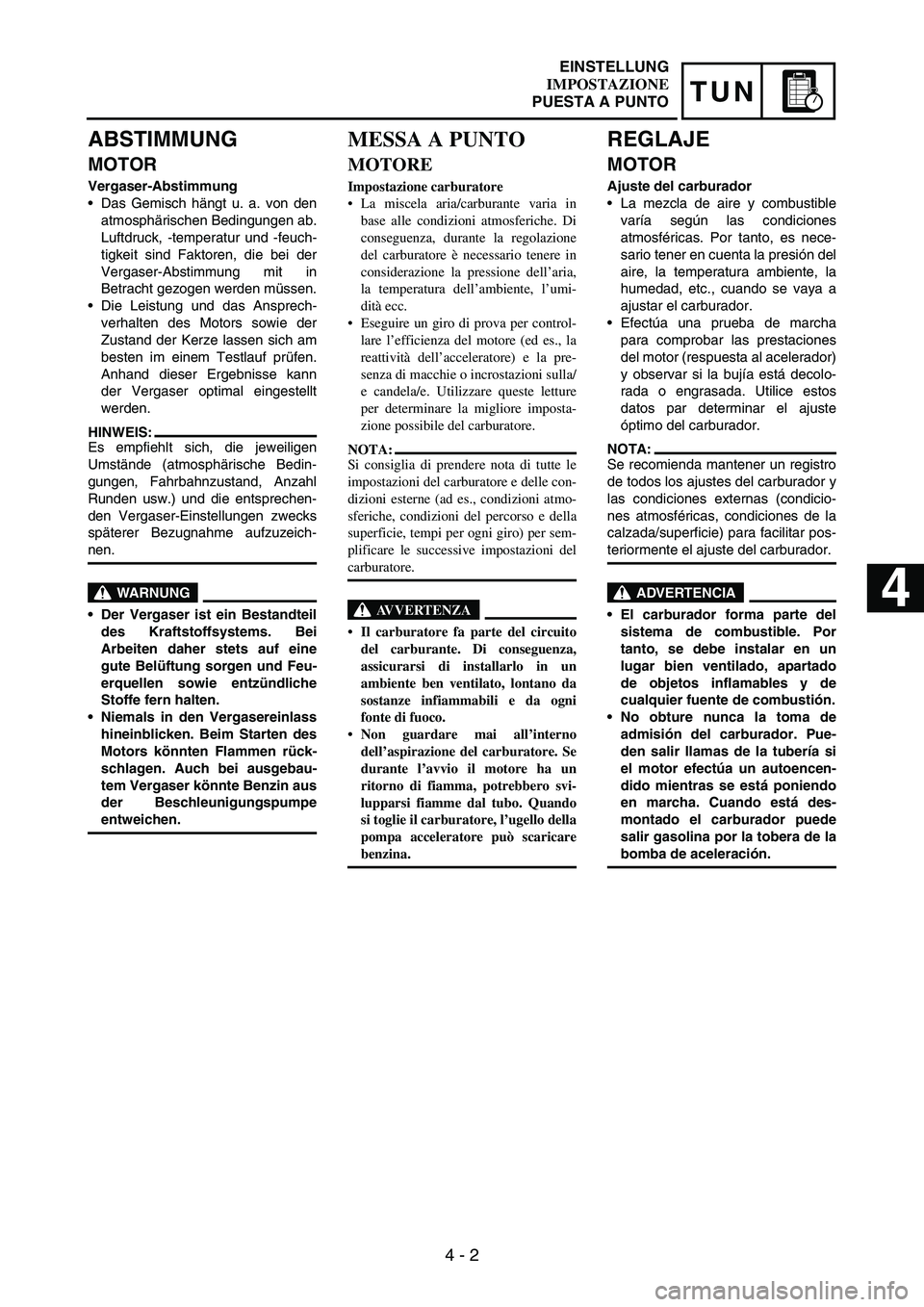 YAMAHA WR 250F 2007 Notices Demploi (in French) 4 - 2
TUN
ABSTIMMUNG
MOTOR
Vergaser-Abstimmung
Das Gemisch hängt u. a. von den
atmosphärischen Bedingungen ab.
Luftdruck, -temperatur und -feuch-
tigkeit sind Faktoren, die bei der
Vergaser-Abstimm YAMAHA WR 250F 2007 Notices Demploi (in French) 4 - 2
TUN
ABSTIMMUNG
MOTOR
Vergaser-Abstimmung
Das Gemisch hängt u. a. von den
atmosphärischen Bedingungen ab.
Luftdruck, -temperatur und -feuch-
tigkeit sind Faktoren, die bei der
Vergaser-Abstimm