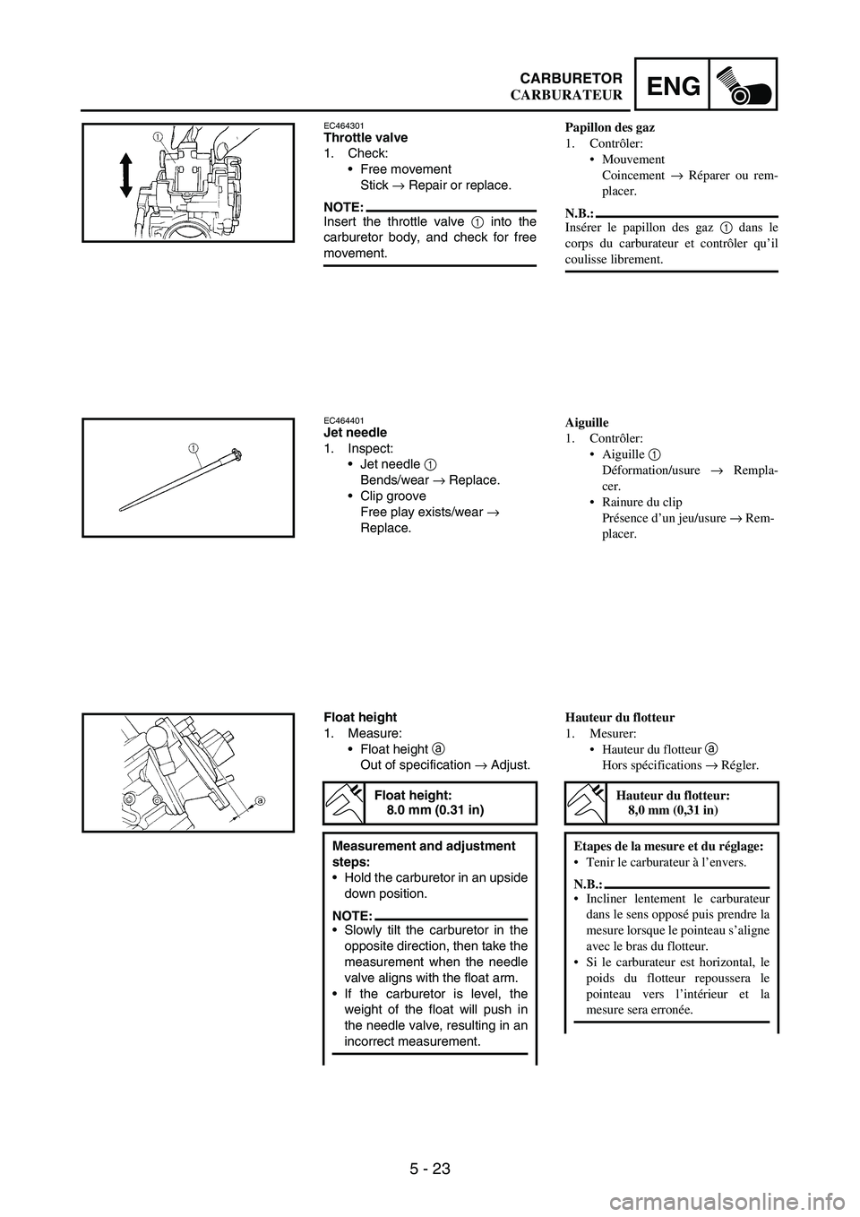 YAMAHA WR 250F 2007 Notices Demploi (in French) 5 - 23
ENGCARBURETOR
EC464301Throttle valve
1. Check:
Free movement
Stick
→ Repair or replace.
NOTE:Insert the throttle valve
1 into the
carburetor body, and check for free
movement.
EC464401Jet YAMAHA WR 250F 2007 Notices Demploi (in French) 5 - 23
ENGCARBURETOR
EC464301Throttle valve
1. Check:
Free movement
Stick
→ Repair or replace.
NOTE:Insert the throttle valve
1 into the
carburetor body, and check for free
movement.
EC464401Jet