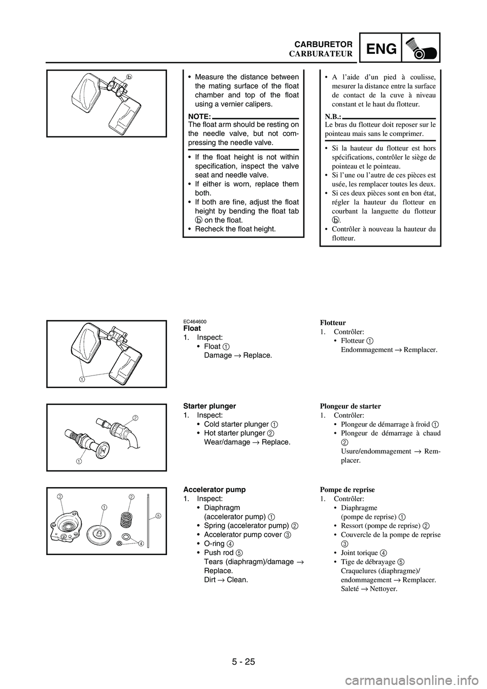 YAMAHA WR 250F 2007 Notices Demploi (in French) 5 - 25
ENGCARBURETOR
Measure the distance between
the mating surface of the float
chamber and top of the float
using a vernier calipers.
NOTE:The float arm should be resting on
the needle valve, but YAMAHA WR 250F 2007 Notices Demploi (in French) 5 - 25
ENGCARBURETOR
Measure the distance between
the mating surface of the float
chamber and top of the float
using a vernier calipers.
NOTE:The float arm should be resting on
the needle valve, but