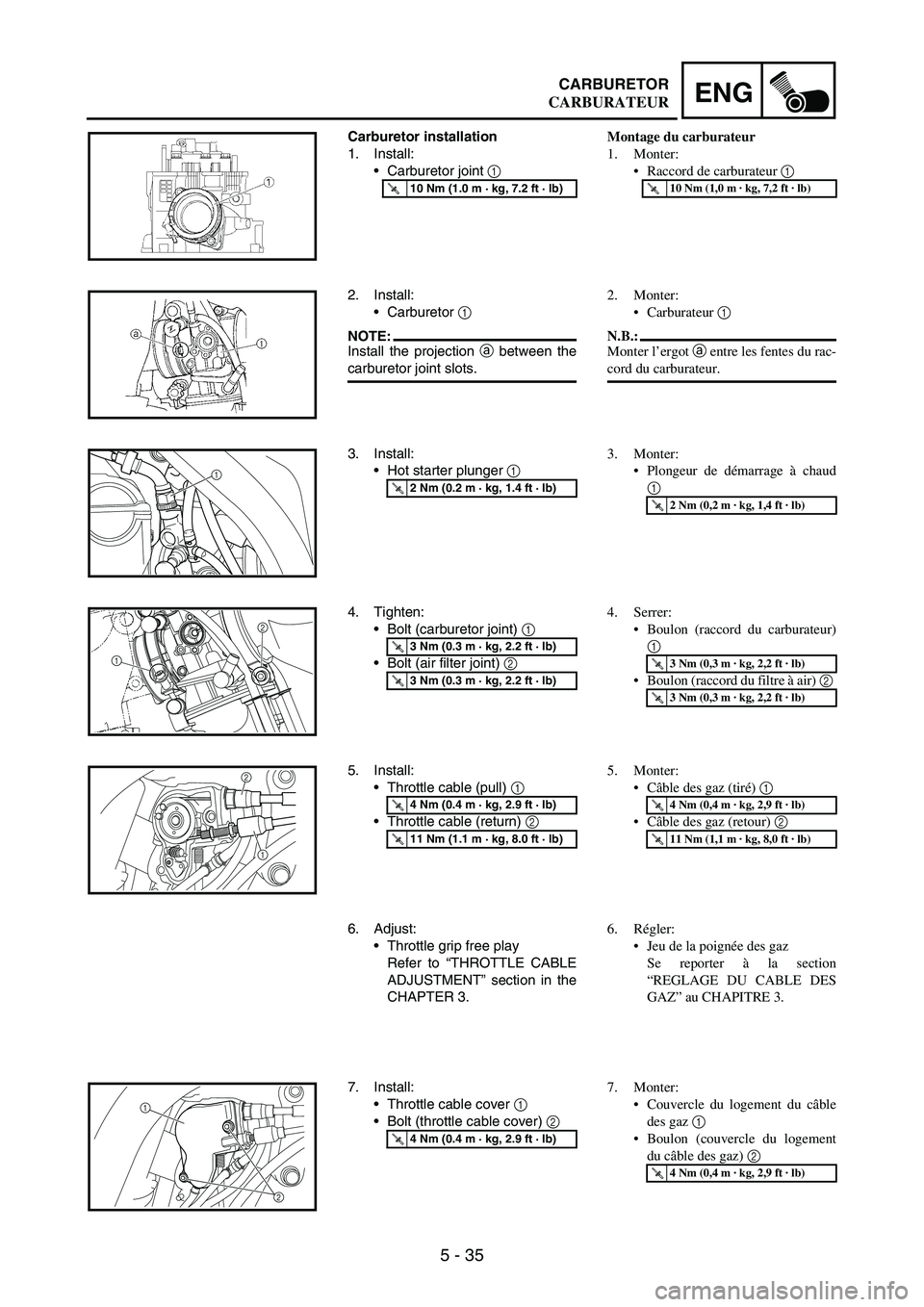 YAMAHA WR 250F 2007 Notices Demploi (in French) 5 - 35
ENGCARBURETOR
Carburetor installation
1. Install:
Carburetor joint
1
T R..10 Nm (1.0 m · kg, 7.2 ft · lb)
2. Install:
Carburetor
1
NOTE:Install the projection
a between the
carburetor YAMAHA WR 250F 2007 Notices Demploi (in French) 5 - 35
ENGCARBURETOR
Carburetor installation
1. Install:
Carburetor joint
1
T R..10 Nm (1.0 m · kg, 7.2 ft · lb)
2. Install:
Carburetor
1
NOTE:Install the projection
a between the
carburetor