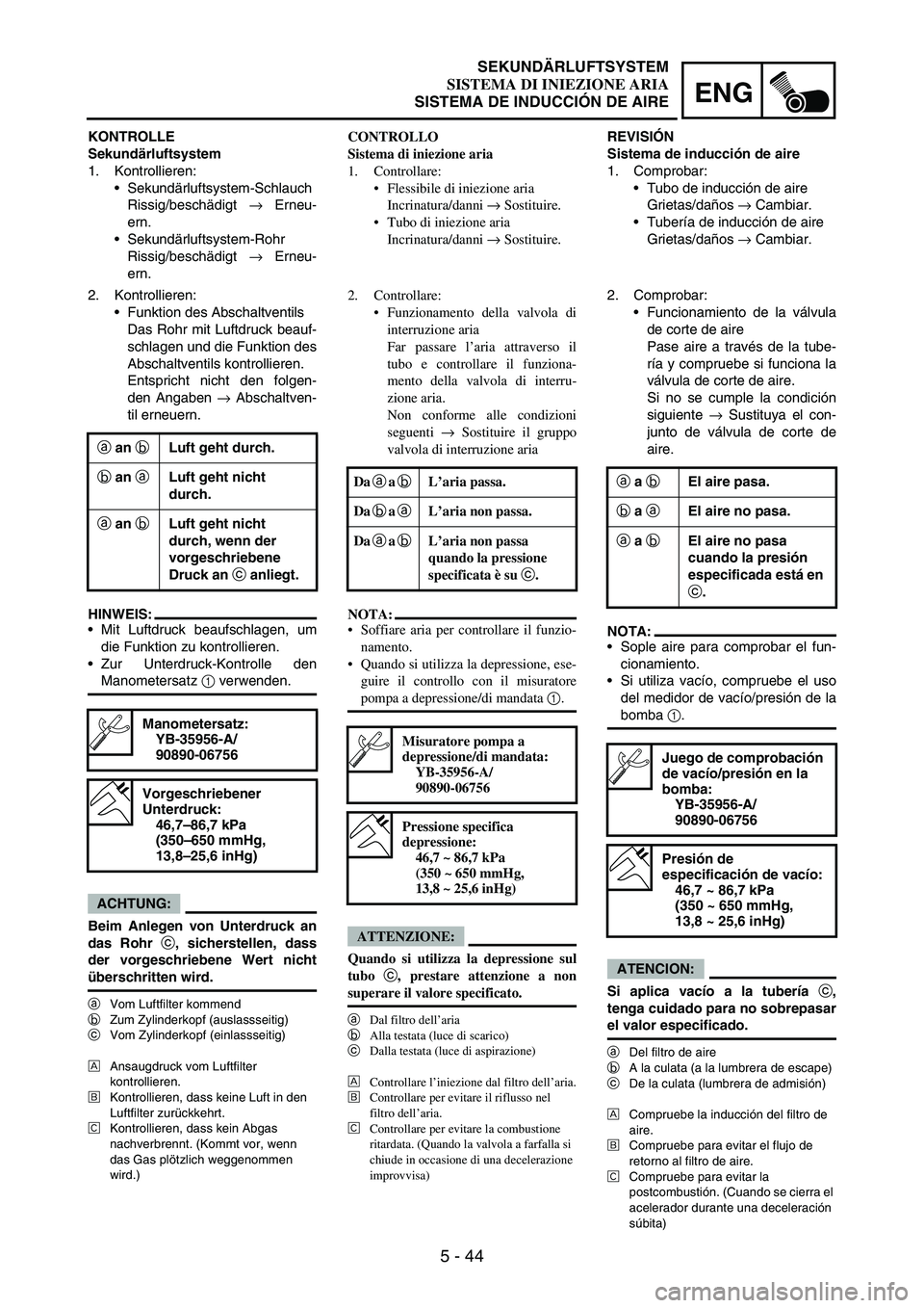 YAMAHA WR 250F 2007 Notices Demploi (in French) 5 - 44
ENG
KONTROLLE
Sekundärluftsystem
1. Kontrollieren:
Sekundärluftsystem-Schlauch
Rissig/beschädigt
→ Erneu-
ern.
Sekundärluftsystem-Rohr
Rissig/beschädigt
→ Erneu-
ern.
2. Kontrollie YAMAHA WR 250F 2007 Notices Demploi (in French) 5 - 44
ENG
KONTROLLE
Sekundärluftsystem
1. Kontrollieren:
Sekundärluftsystem-Schlauch
Rissig/beschädigt
→ Erneu-
ern.
Sekundärluftsystem-Rohr
Rissig/beschädigt
→ Erneu-
ern.
2. Kontrollie