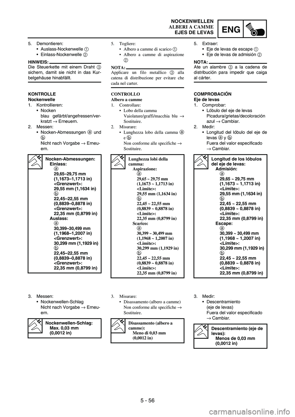 YAMAHA WR 250F 2007 Notices Demploi (in French) 5 - 56
ENG
5. Demontieren:
Auslass-Nockenwelle
1
Einlass-Nockenwelle
2
HINWEIS:
Die Steuerkette mit einem Draht
3
sichern, damit sie nicht in das Kur-
belgehäuse hinabfällt.
KONTROLLE
Nockenw YAMAHA WR 250F 2007 Notices Demploi (in French) 5 - 56
ENG
5. Demontieren:
Auslass-Nockenwelle
1
Einlass-Nockenwelle
2
HINWEIS:
Die Steuerkette mit einem Draht
3
sichern, damit sie nicht in das Kur-
belgehäuse hinabfällt.
KONTROLLE
Nockenw