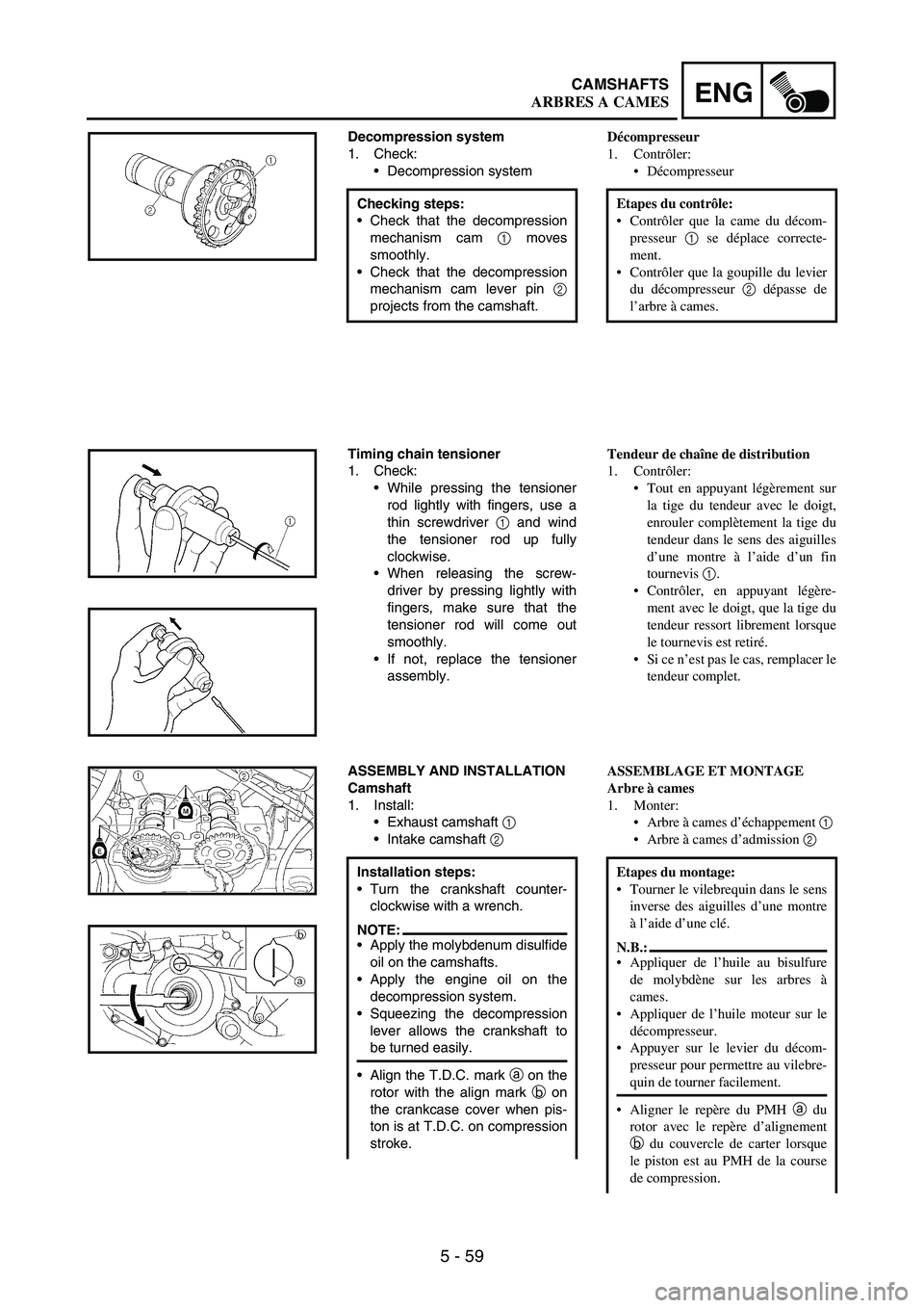 YAMAHA WR 250F 2007 Owners Manual 5 - 59
ENGCAMSHAFTS
Decompression system
1. Check:
Decompression system
Checking steps:
Check that the decompression
mechanism cam
1 moves
smoothly.
Check that the decompression
mechanism cam leve YAMAHA WR 250F 2007 Owners Manual 5 - 59
ENGCAMSHAFTS
Decompression system
1. Check:
Decompression system
Checking steps:
Check that the decompression
mechanism cam
1 moves
smoothly.
Check that the decompression
mechanism cam leve