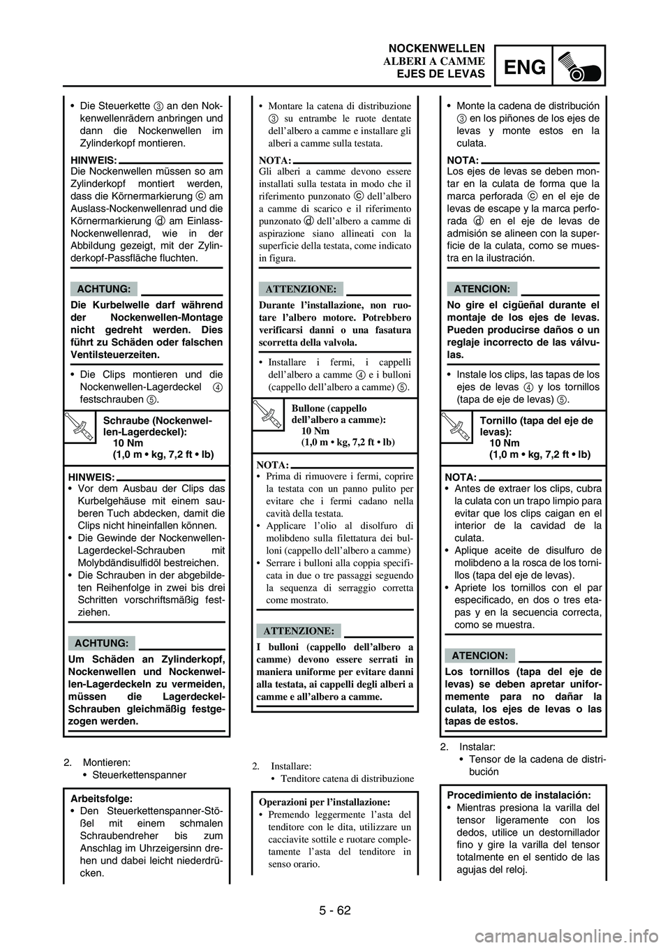 YAMAHA WR 250F 2007 Notices Demploi (in French) 5 - 62
ENG
2. Montieren:
Steuerkettenspanner Die Steuerkette
3 an den Nok-
kenwellenrädern anbringen und
dann die Nockenwellen im
Zylinderkopf montieren.
HINWEIS:
Die Nockenwellen müssen so am
Zy YAMAHA WR 250F 2007 Notices Demploi (in French) 5 - 62
ENG
2. Montieren:
Steuerkettenspanner Die Steuerkette
3 an den Nok-
kenwellenrädern anbringen und
dann die Nockenwellen im
Zylinderkopf montieren.
HINWEIS:
Die Nockenwellen müssen so am
Zy