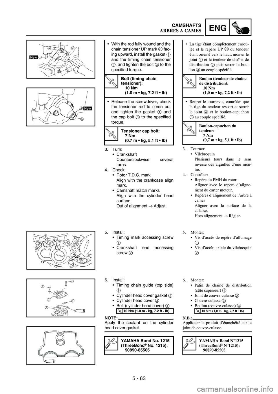 YAMAHA WR 250F 2007 Notices Demploi (in French) 5 - 63
ENGCAMSHAFTS
3. Turn:
Crankshaft
Counterclockwise several
turns.
4. Check:
Rotor T.D.C. mark
Align with the crankcase align
mark.
Camshaft match marks
Align with the cylinder head
surface.
O YAMAHA WR 250F 2007 Notices Demploi (in French) 5 - 63
ENGCAMSHAFTS
3. Turn:
Crankshaft
Counterclockwise several
turns.
4. Check:
Rotor T.D.C. mark
Align with the crankcase align
mark.
Camshaft match marks
Align with the cylinder head
surface.
O