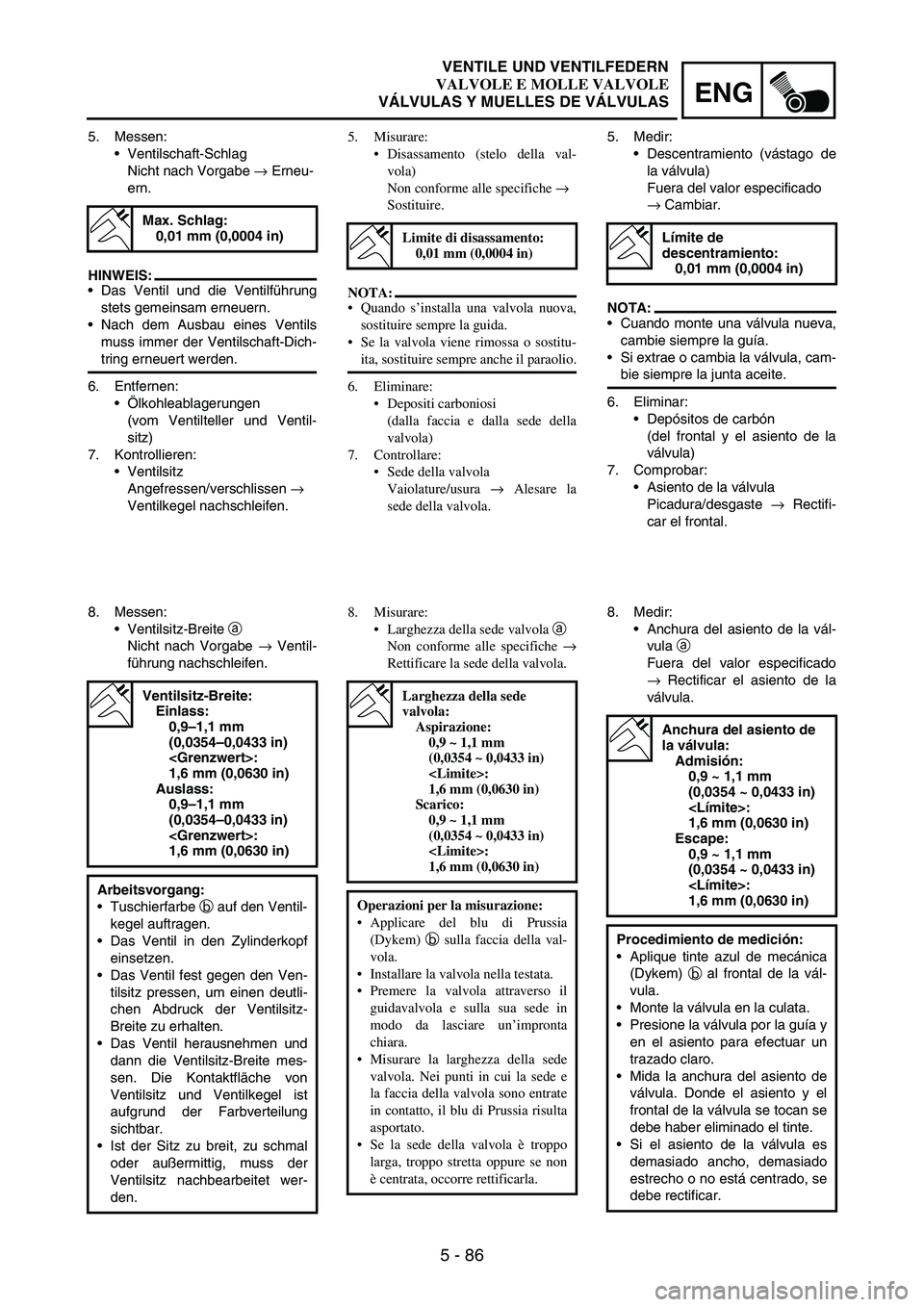 YAMAHA WR 250F 2007 Owners Manual 5 - 86
ENG
5. Messen:
Ventilschaft-Schlag
Nicht nach Vorgabe
→ Erneu-
ern.
HINWEIS:
Das Ventil und die Ventilführung
stets gemeinsam erneuern.
Nach dem Ausbau eines Ventils
muss immer der Venti YAMAHA WR 250F 2007 Owners Manual 5 - 86
ENG
5. Messen:
Ventilschaft-Schlag
Nicht nach Vorgabe
→ Erneu-
ern.
HINWEIS:
Das Ventil und die Ventilführung
stets gemeinsam erneuern.
Nach dem Ausbau eines Ventils
muss immer der Venti