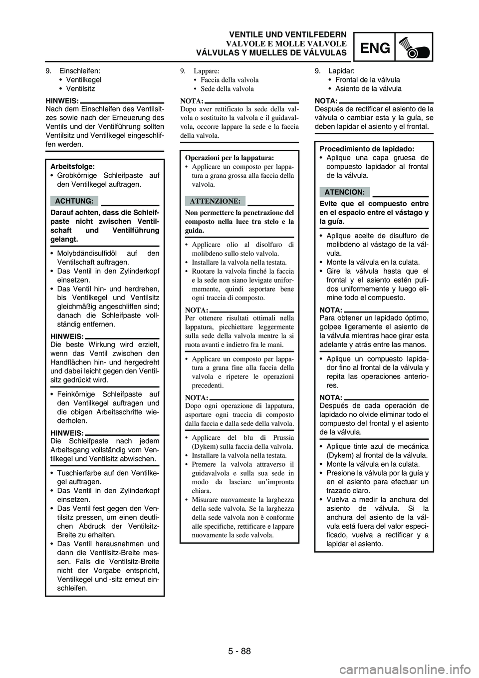 YAMAHA WR 250F 2007 Notices Demploi (in French) 5 - 88
ENG
9. Einschleifen:
Ventilkegel
Ventilsitz
HINWEIS:
Nach dem Einschleifen des Ventilsit-
zes sowie nach der Erneuerung des
Ventils und der Ventilführung sollten
Ventilsitz und Ventilkegel e YAMAHA WR 250F 2007 Notices Demploi (in French) 5 - 88
ENG
9. Einschleifen:
Ventilkegel
Ventilsitz
HINWEIS:
Nach dem Einschleifen des Ventilsit-
zes sowie nach der Erneuerung des
Ventils und der Ventilführung sollten
Ventilsitz und Ventilkegel e