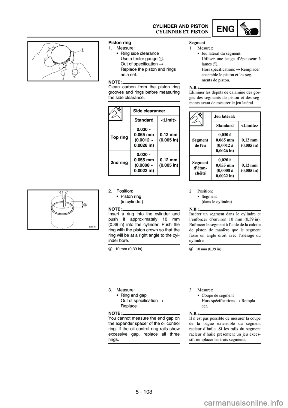 YAMAHA WR 250F 2007 Notices Demploi (in French) 5 - 103
ENGCYLINDER AND PISTON
Piston ring
1. Measure:
Ring side clearance
Use a feeler gauge
1.
Out of specification
→
Replace the piston and rings
as a set.
NOTE:Clean carbon from the piston YAMAHA WR 250F 2007 Notices Demploi (in French) 5 - 103
ENGCYLINDER AND PISTON
Piston ring
1. Measure:
Ring side clearance
Use a feeler gauge
1.
Out of specification
→
Replace the piston and rings
as a set.
NOTE:Clean carbon from the piston