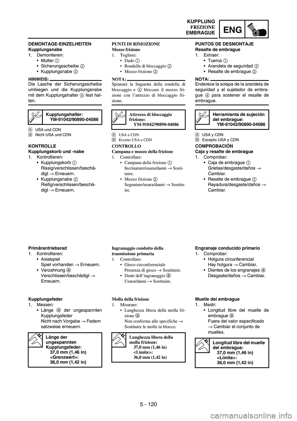 YAMAHA WR 250F 2007 Notices Demploi (in French) 5 - 120
ENG
DEMONTAGE-EINZELHEITEN
Kupplungsnabe
1. Demontieren:
Mutter
1
Sicherungsscheibe
2
Kupplungsnabe
3
HINWEIS:
Die Lasche der Sicherungsscheibe
umbiegen und die Kupplungsnabe
mit dem YAMAHA WR 250F 2007 Notices Demploi (in French) 5 - 120
ENG
DEMONTAGE-EINZELHEITEN
Kupplungsnabe
1. Demontieren:
Mutter
1
Sicherungsscheibe
2
Kupplungsnabe
3
HINWEIS:
Die Lasche der Sicherungsscheibe
umbiegen und die Kupplungsnabe
mit dem