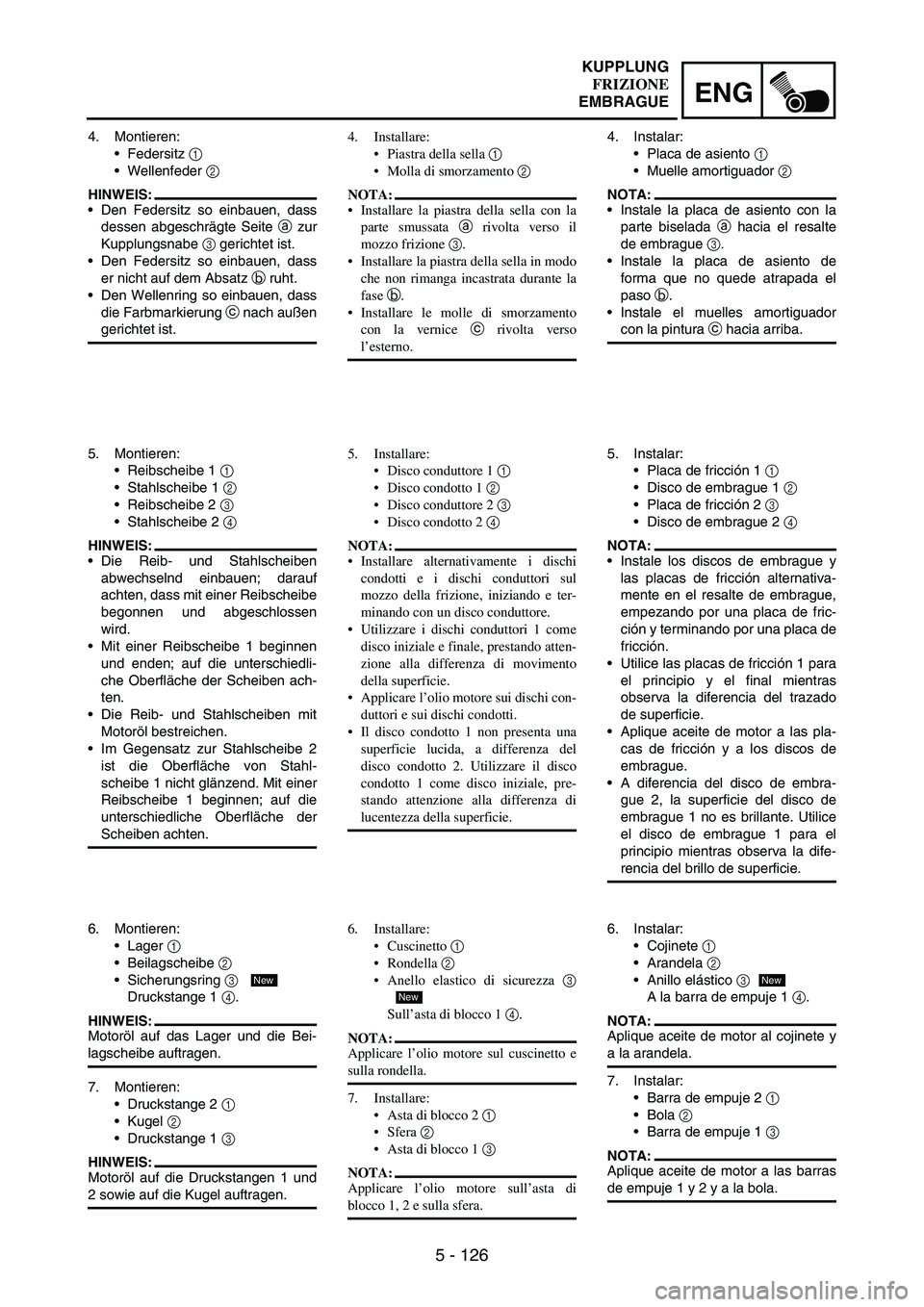 YAMAHA WR 250F 2007 Notices Demploi (in French) 5 - 126
ENG
4. Montieren:
Federsitz
1
Wellenfeder
2
HINWEIS:
Den Federsitz so einbauen, dass
dessen abgeschrägte Seite
a zur
Kupplungsnabe
3 gerichtet ist.
Den Federsitz so einbauen, dass
e YAMAHA WR 250F 2007 Notices Demploi (in French) 5 - 126
ENG
4. Montieren:
Federsitz
1
Wellenfeder
2
HINWEIS:
Den Federsitz so einbauen, dass
dessen abgeschrägte Seite
a zur
Kupplungsnabe
3 gerichtet ist.
Den Federsitz so einbauen, dass
e