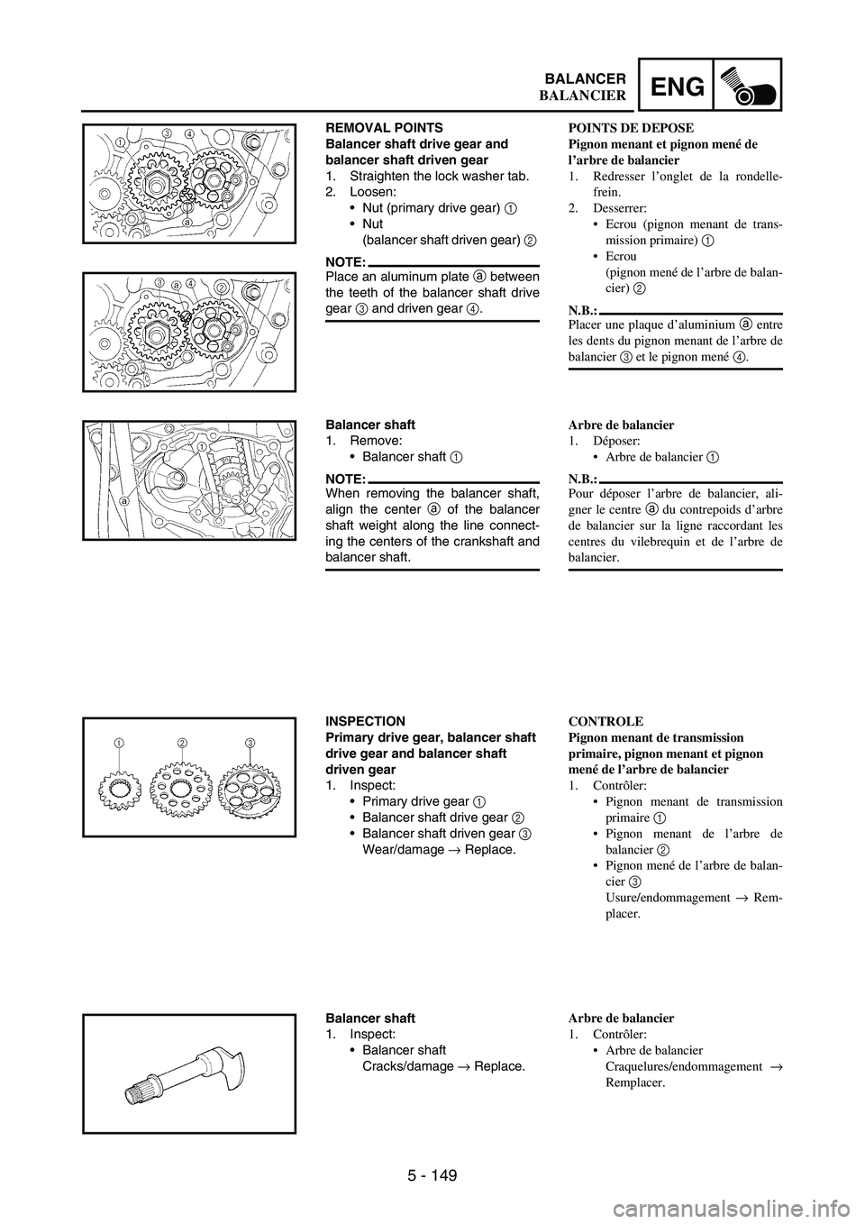 YAMAHA WR 250F 2007 Notices Demploi (in French) 5 - 149
ENGBALANCER
REMOVAL POINTS
Balancer shaft drive gear and
balancer shaft driven gear
1. Straighten the lock washer tab.
2. Loosen:
Nut (primary drive gear)
1
Nut
(balancer shaft driven ge YAMAHA WR 250F 2007 Notices Demploi (in French) 5 - 149
ENGBALANCER
REMOVAL POINTS
Balancer shaft drive gear and
balancer shaft driven gear
1. Straighten the lock washer tab.
2. Loosen:
Nut (primary drive gear)
1
Nut
(balancer shaft driven ge