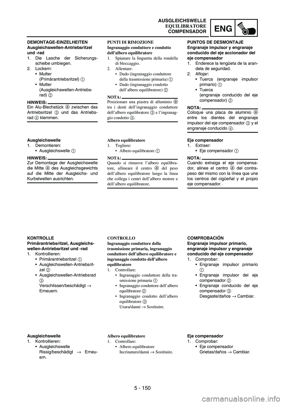 YAMAHA WR 250F 2007 Notices Demploi (in French) 5 - 150
ENG
DEMONTAGE-EINZELHEITEN
Ausgleichswellen-Antriebsritzel
und -rad
1. Die Lasche der Sicherungs-
scheibe umbiegen.
2. Lockern:
Mutter
(Primärantriebsritzel)
1
Mutter
(Ausgleichswellen- YAMAHA WR 250F 2007 Notices Demploi (in French) 5 - 150
ENG
DEMONTAGE-EINZELHEITEN
Ausgleichswellen-Antriebsritzel
und -rad
1. Die Lasche der Sicherungs-
scheibe umbiegen.
2. Lockern:
Mutter
(Primärantriebsritzel)
1
Mutter
(Ausgleichswellen-