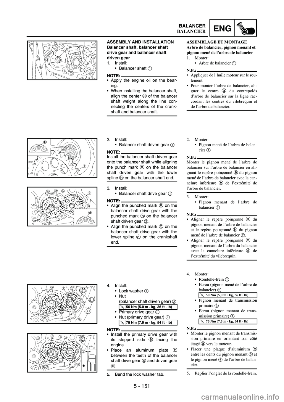 YAMAHA WR 250F 2007 Notices Demploi (in French) 5 - 151
ENGBALANCER
ASSEMBLY AND INSTALLATION
Balancer shaft, balancer shaft
drive gear and balancer shaft
driven gear
1. Install:
Balancer shaft
1
NOTE:Apply the engine oil on the bear-
ing.
W YAMAHA WR 250F 2007 Notices Demploi (in French) 5 - 151
ENGBALANCER
ASSEMBLY AND INSTALLATION
Balancer shaft, balancer shaft
drive gear and balancer shaft
driven gear
1. Install:
Balancer shaft
1
NOTE:Apply the engine oil on the bear-
ing.
W