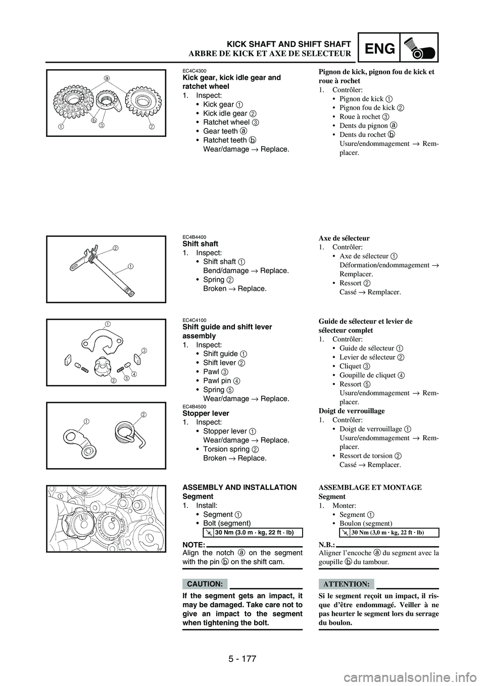 YAMAHA WR 250F 2007 Notices Demploi (in French) 5 - 177
ENGKICK SHAFT AND SHIFT SHAFT
EC4C4300Kick gear, kick idle gear and
ratchet wheel
1. Inspect:
Kick gear
1
Kick idle gear
2
Ratchet wheel
3
Gear teeth
a
Ratchet teeth
b
Wear/dam YAMAHA WR 250F 2007 Notices Demploi (in French) 5 - 177
ENGKICK SHAFT AND SHIFT SHAFT
EC4C4300Kick gear, kick idle gear and
ratchet wheel
1. Inspect:
Kick gear
1
Kick idle gear
2
Ratchet wheel
3
Gear teeth
a
Ratchet teeth
b
Wear/dam