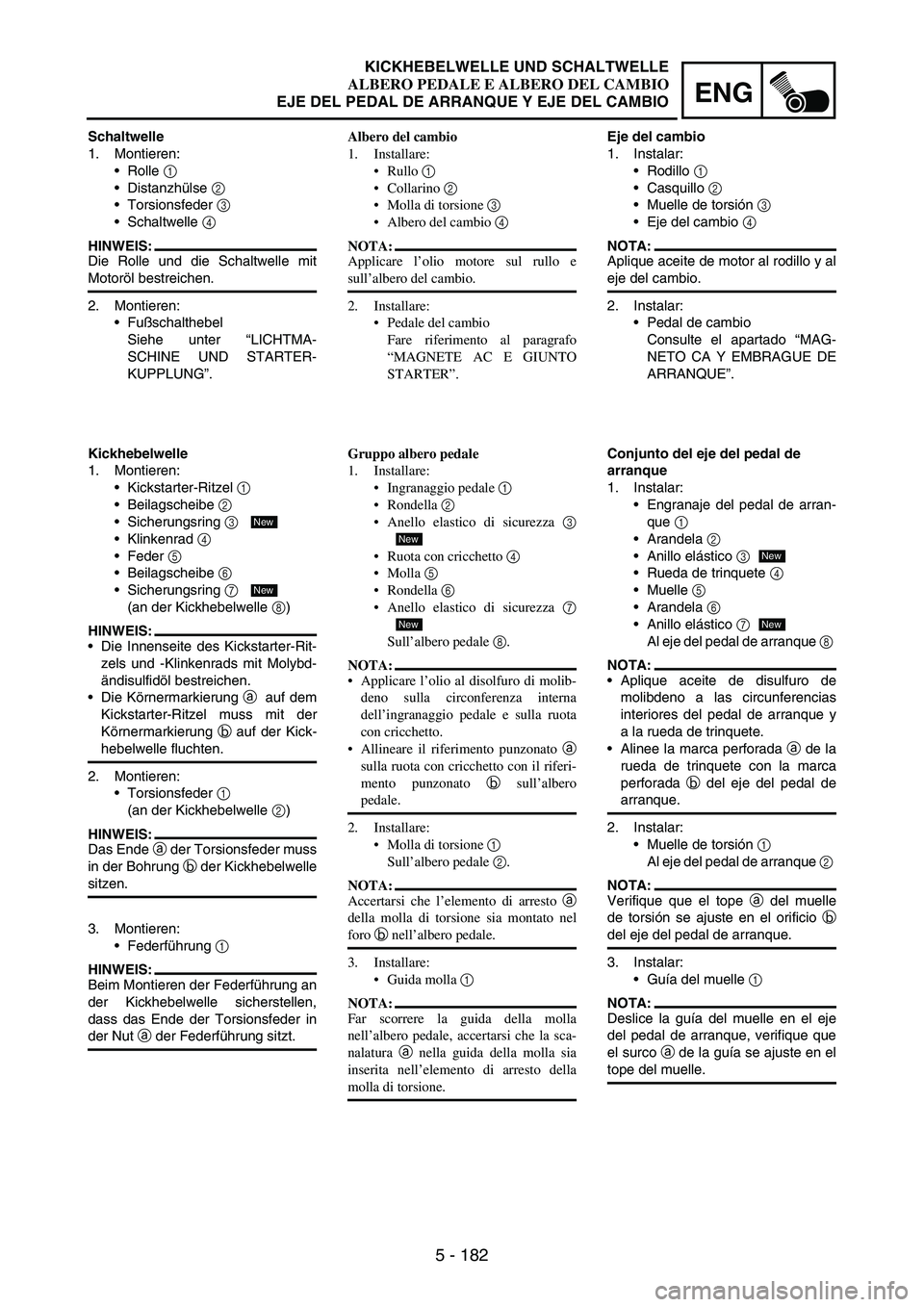 YAMAHA WR 250F 2007 Notices Demploi (in French) 5 - 182
ENG
Schaltwelle
1. Montieren:
Rolle
1
Distanzhülse
2
Torsionsfeder
3
Schaltwelle
4
HINWEIS:
Die Rolle und die Schaltwelle mit
Motoröl bestreichen.
2. Montieren:
Fußschalthebel
YAMAHA WR 250F 2007 Notices Demploi (in French) 5 - 182
ENG
Schaltwelle
1. Montieren:
Rolle
1
Distanzhülse
2
Torsionsfeder
3
Schaltwelle
4
HINWEIS:
Die Rolle und die Schaltwelle mit
Motoröl bestreichen.
2. Montieren:
Fußschalthebel
