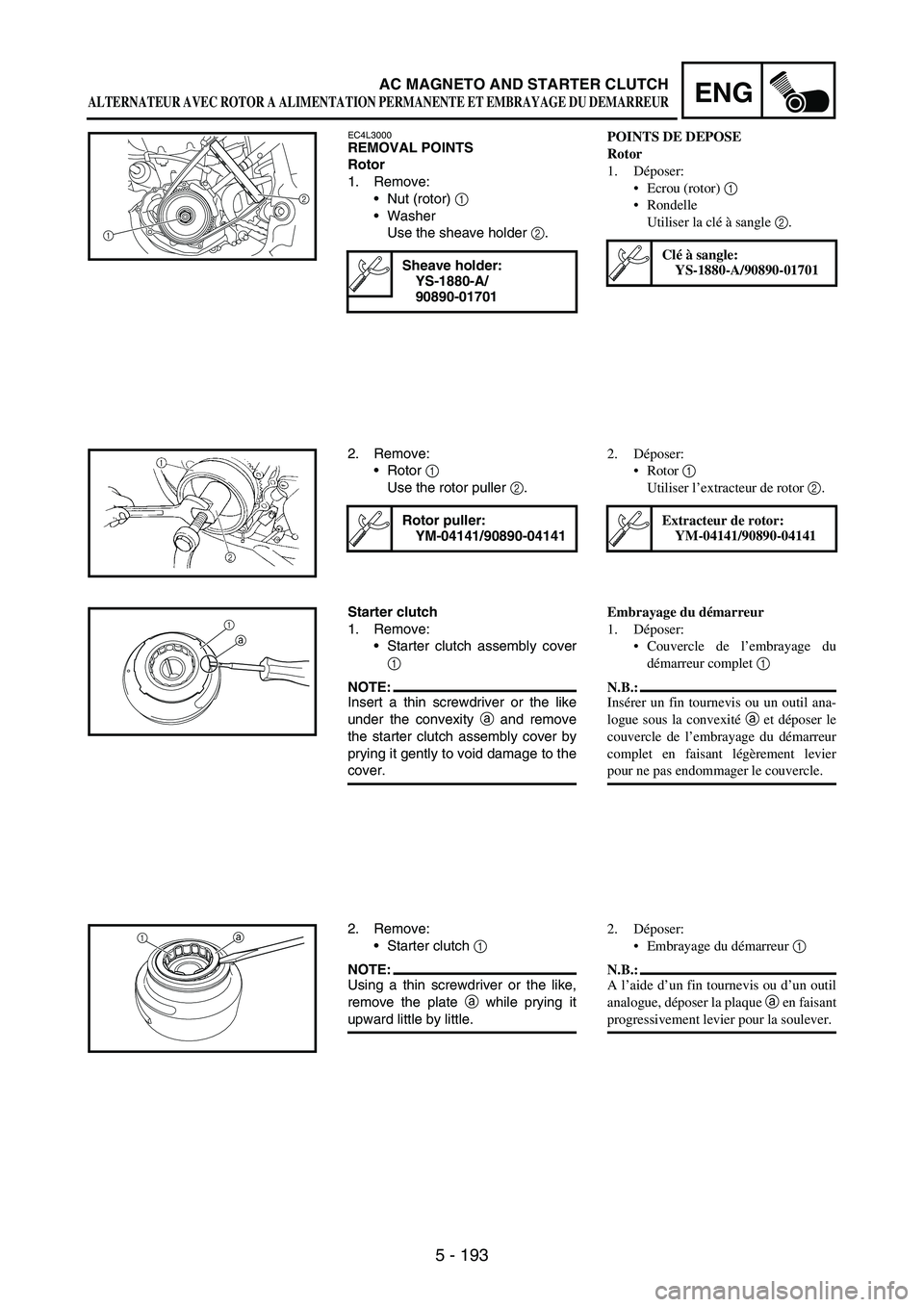 YAMAHA WR 250F 2007 Notices Demploi (in French) 5 - 193
ENGAC MAGNETO AND STARTER CLUTCH
EC4L3000REMOVAL POINTS
Rotor
1. Remove:
Nut (rotor)
1
Washer
Use the sheave holder
2.
Sheave holder:
YS-1880-A/
90890-01701
2
1
2. Remove:
Rotor
1
Use YAMAHA WR 250F 2007 Notices Demploi (in French) 5 - 193
ENGAC MAGNETO AND STARTER CLUTCH
EC4L3000REMOVAL POINTS
Rotor
1. Remove:
Nut (rotor)
1
Washer
Use the sheave holder
2.
Sheave holder:
YS-1880-A/
90890-01701
2
1
2. Remove:
Rotor
1
Use