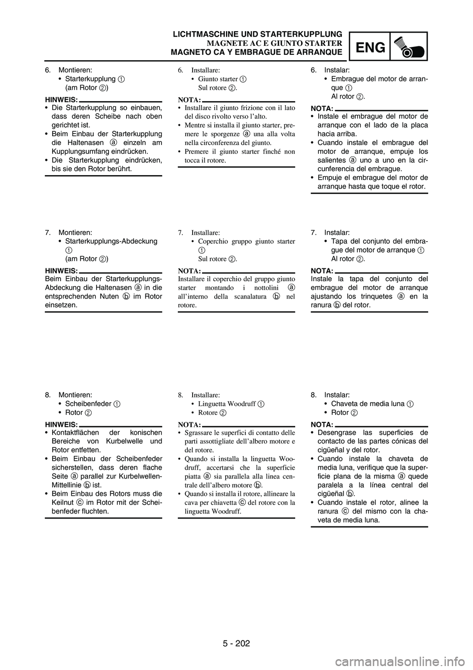 YAMAHA WR 250F 2007 Notices Demploi (in French) 5 - 202
ENG
6. Montieren:
Starterkupplung
1
(am Rotor
2)
HINWEIS:
Die Starterkupplung so einbauen,
dass deren Scheibe nach oben
gerichtet ist.
Beim Einbau der Starterkupplung
die Haltenasen
a e YAMAHA WR 250F 2007 Notices Demploi (in French) 5 - 202
ENG
6. Montieren:
Starterkupplung
1
(am Rotor
2)
HINWEIS:
Die Starterkupplung so einbauen,
dass deren Scheibe nach oben
gerichtet ist.
Beim Einbau der Starterkupplung
die Haltenasen
a e