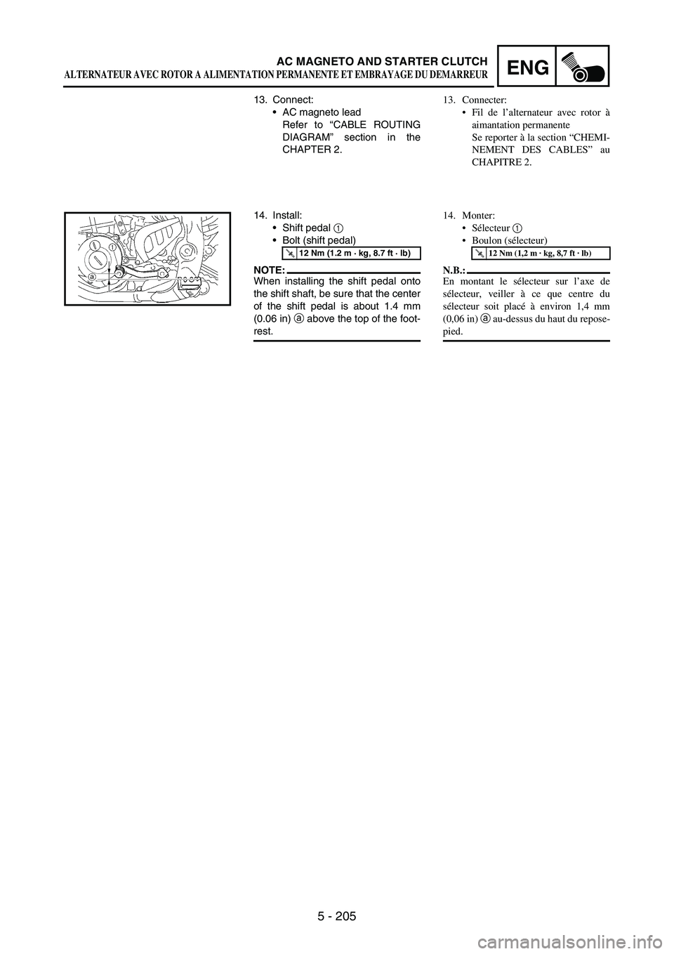 YAMAHA WR 250F 2007 Notices Demploi (in French) 5 - 205
ENGAC MAGNETO AND STARTER CLUTCH
13. Connect:
AC magneto lead
Refer to “CABLE ROUTING
DIAGRAM” section in the
CHAPTER 2.
14. Install:
Shift pedal
1
Bolt (shift pedal)
NOTE:When instal YAMAHA WR 250F 2007 Notices Demploi (in French) 5 - 205
ENGAC MAGNETO AND STARTER CLUTCH
13. Connect:
AC magneto lead
Refer to “CABLE ROUTING
DIAGRAM” section in the
CHAPTER 2.
14. Install:
Shift pedal
1
Bolt (shift pedal)
NOTE:When instal