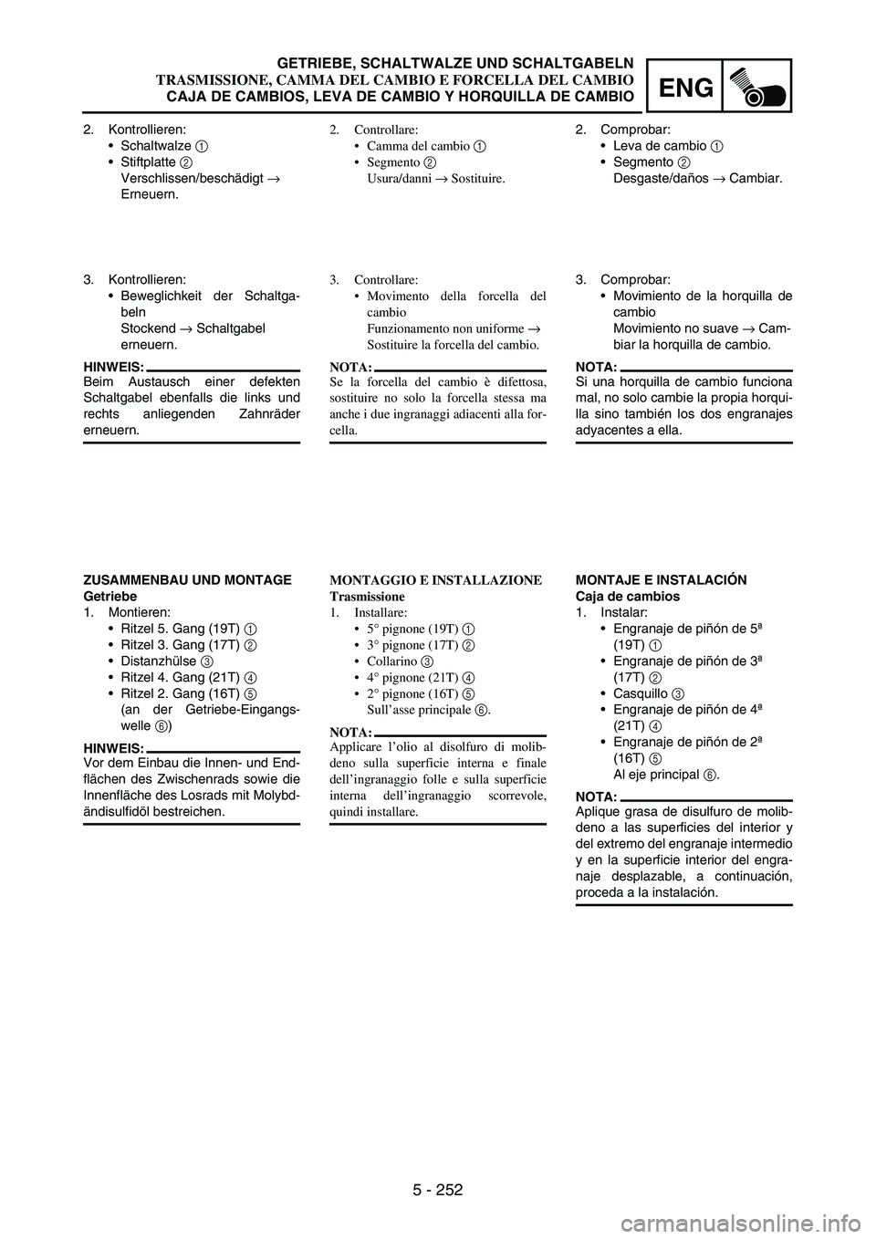 YAMAHA WR 250F 2007 Notices Demploi (in French) 5 - 252
ENG
2. Kontrollieren:
Schaltwalze
1
Stiftplatte
2
Verschlissen/beschädigt
→
Erneuern.
3. Kontrollieren:
Beweglichkeit der Schaltga-
beln
Stockend
→ Schaltgabel
erneuern.
HINWEI YAMAHA WR 250F 2007 Notices Demploi (in French) 5 - 252
ENG
2. Kontrollieren:
Schaltwalze
1
Stiftplatte
2
Verschlissen/beschädigt
→
Erneuern.
3. Kontrollieren:
Beweglichkeit der Schaltga-
beln
Stockend
→ Schaltgabel
erneuern.
HINWEI