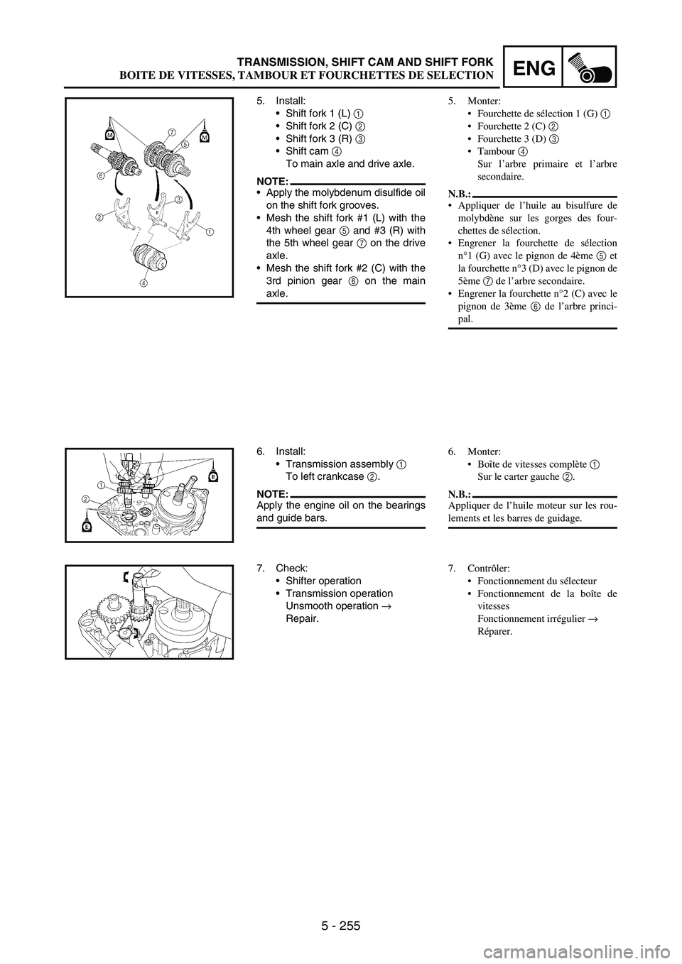 YAMAHA WR 250F 2007 Owners Manual 5 - 255
ENGTRANSMISSION, SHIFT CAM AND SHIFT FORK
5. Install:
Shift fork 1 (L)
1
Shift fork 2 (C)
2
Shift fork 3 (R)
3
Shift cam
4
To main axle and drive axle.
NOTE:Apply the molybdenum d YAMAHA WR 250F 2007 Owners Manual 5 - 255
ENGTRANSMISSION, SHIFT CAM AND SHIFT FORK
5. Install:
Shift fork 1 (L)
1
Shift fork 2 (C)
2
Shift fork 3 (R)
3
Shift cam
4
To main axle and drive axle.
NOTE:Apply the molybdenum d