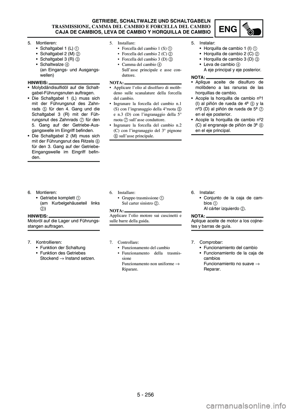 YAMAHA WR 250F 2007 Notices Demploi (in French) 5 - 256
ENG
5. Montieren:
Schaltgabel 1 (L)
1
Schaltgabel 2 (M)
2
Schaltgabel 3 (R)
3
Schaltwalze
4
(an Eingangs- und Ausgangs-
wellen)
HINWEIS:
Molybdändisulfidöl auf die Schalt-
gabel YAMAHA WR 250F 2007 Notices Demploi (in French) 5 - 256
ENG
5. Montieren:
Schaltgabel 1 (L)
1
Schaltgabel 2 (M)
2
Schaltgabel 3 (R)
3
Schaltwalze
4
(an Eingangs- und Ausgangs-
wellen)
HINWEIS:
Molybdändisulfidöl auf die Schalt-
gabel