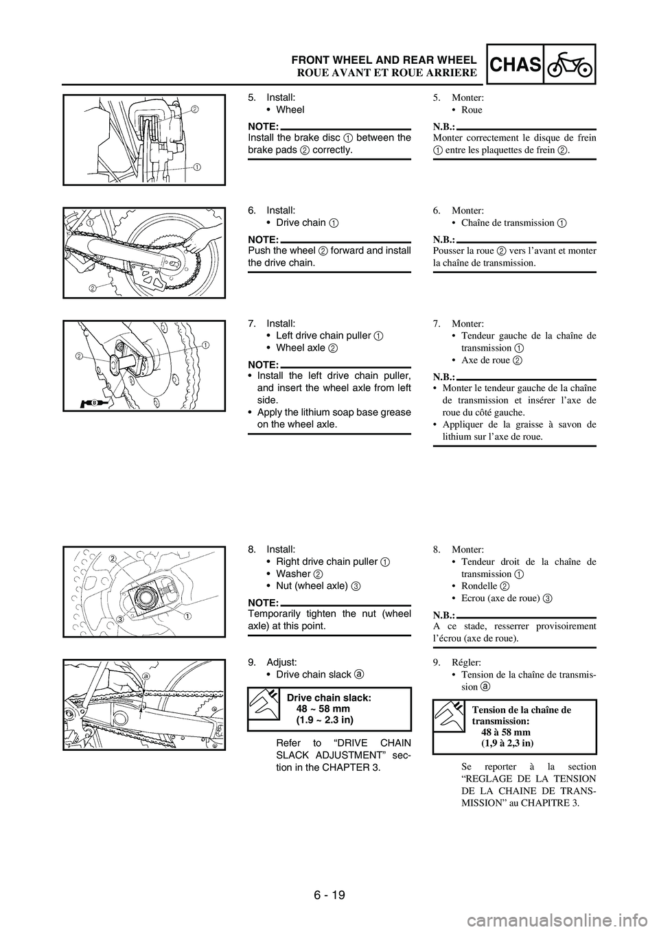YAMAHA WR 250F 2007 Notices Demploi (in French) 6 - 19
CHASFRONT WHEEL AND REAR WHEEL
5. Install:
Wheel
NOTE:Install the brake disc
1 between the
brake pads
2 correctly.
6. Install:
Drive chain
1
NOTE:Push the wheel
2 forward and install
the YAMAHA WR 250F 2007 Notices Demploi (in French) 6 - 19
CHASFRONT WHEEL AND REAR WHEEL
5. Install:
Wheel
NOTE:Install the brake disc
1 between the
brake pads
2 correctly.
6. Install:
Drive chain
1
NOTE:Push the wheel
2 forward and install
the