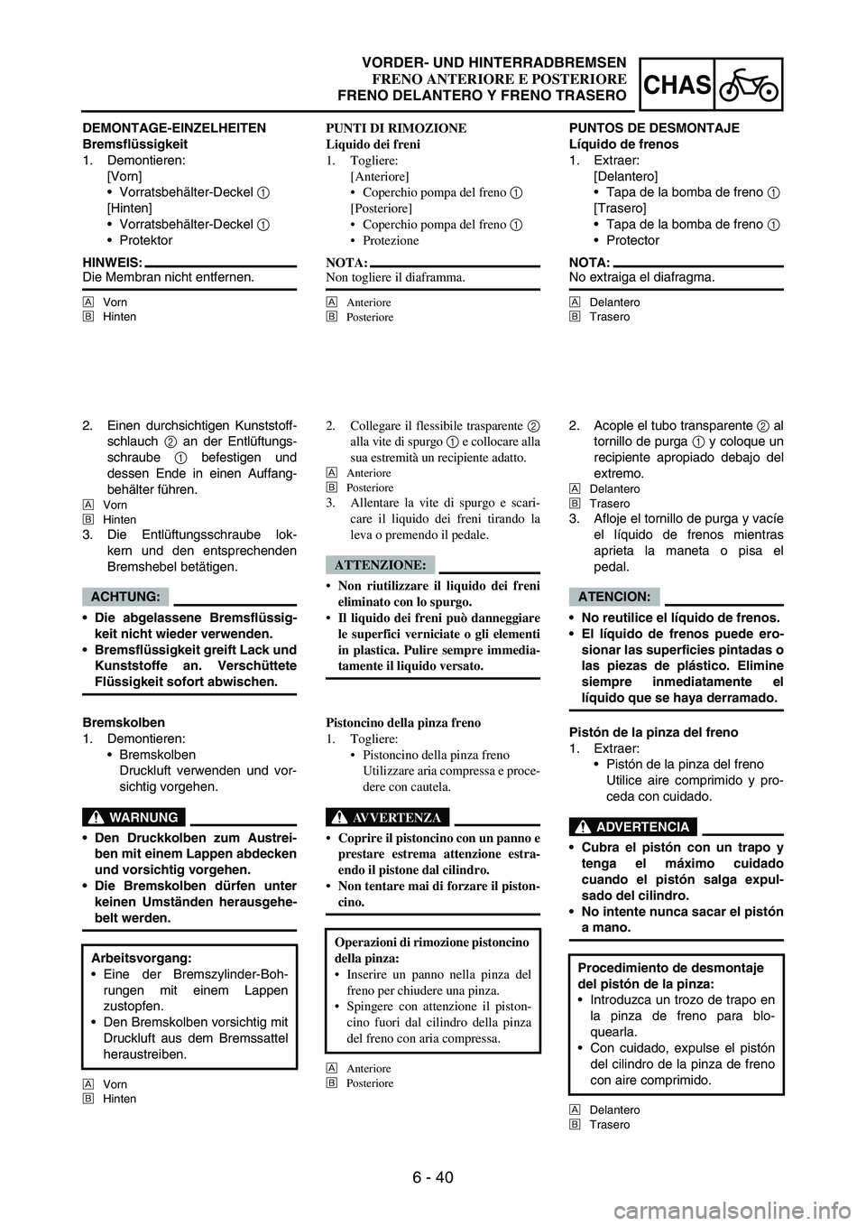 YAMAHA WR 250F 2007  Notices Demploi (in French) 6 - 40
CHAS
DEMONTAGE-EINZELHEITEN
Bremsflüssigkeit
1. Demontieren:
[Vorn]
Vorratsbehälter-Deckel 
1 
[Hinten]
Vorratsbehälter-Deckel 
1 
Protektor
HINWEIS:Die Membran nicht entfernen.
ÈVorn
É