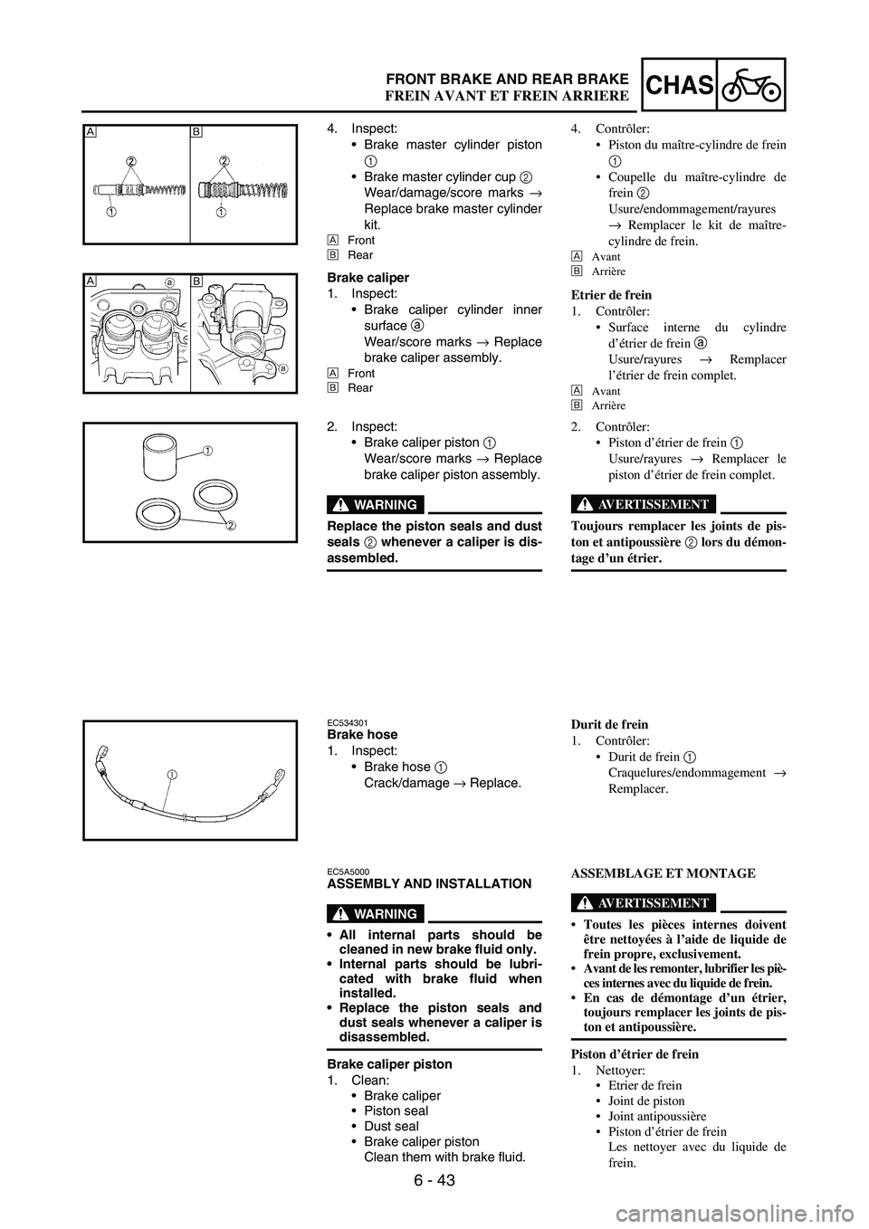 YAMAHA WR 250F 2007 Notices Demploi (in French) 6 - 43
CHASFRONT BRAKE AND REAR BRAKE
4. Inspect:
Brake master cylinder piston
1
Brake master cylinder cup
2
Wear/damage/score marks
→
Replace brake master cylinder
kit.
ÈFront
ÉRear
ÈÉ
Br YAMAHA WR 250F 2007 Notices Demploi (in French) 6 - 43
CHASFRONT BRAKE AND REAR BRAKE
4. Inspect:
Brake master cylinder piston
1
Brake master cylinder cup
2
Wear/damage/score marks
→
Replace brake master cylinder
kit.
ÈFront
ÉRear
ÈÉ
Br