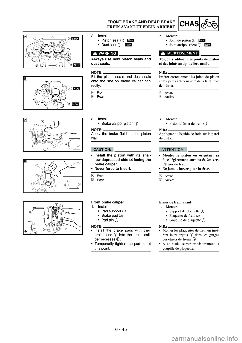 YAMAHA WR 250F 2007 Notices Demploi (in French) 6 - 45
CHASFRONT BRAKE AND REAR BRAKE
2. Install:
Piston seal
1
Dust seal
2
WARNING
Always use new piston seals and
dust seals.
NOTE:Fit the piston seals and dust seals
onto the slot on brake ca YAMAHA WR 250F 2007 Notices Demploi (in French) 6 - 45
CHASFRONT BRAKE AND REAR BRAKE
2. Install:
Piston seal
1
Dust seal
2
WARNING
Always use new piston seals and
dust seals.
NOTE:Fit the piston seals and dust seals
onto the slot on brake ca