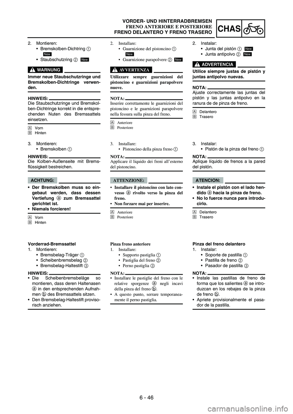 YAMAHA WR 250F 2007 Notices Demploi (in French) 6 - 46
CHAS
2. Montieren:
Bremskolben-Dichtring
1
Staubschutzring
2
WARNUNG
Immer neue Staubschutzringe und
Bremskolben-Dichtringe verwen-
den.
HINWEIS:
Die Staubschutzringe und Bremskol-
ben-Dicht YAMAHA WR 250F 2007 Notices Demploi (in French) 6 - 46
CHAS
2. Montieren:
Bremskolben-Dichtring
1
Staubschutzring
2
WARNUNG
Immer neue Staubschutzringe und
Bremskolben-Dichtringe verwen-
den.
HINWEIS:
Die Staubschutzringe und Bremskol-
ben-Dicht